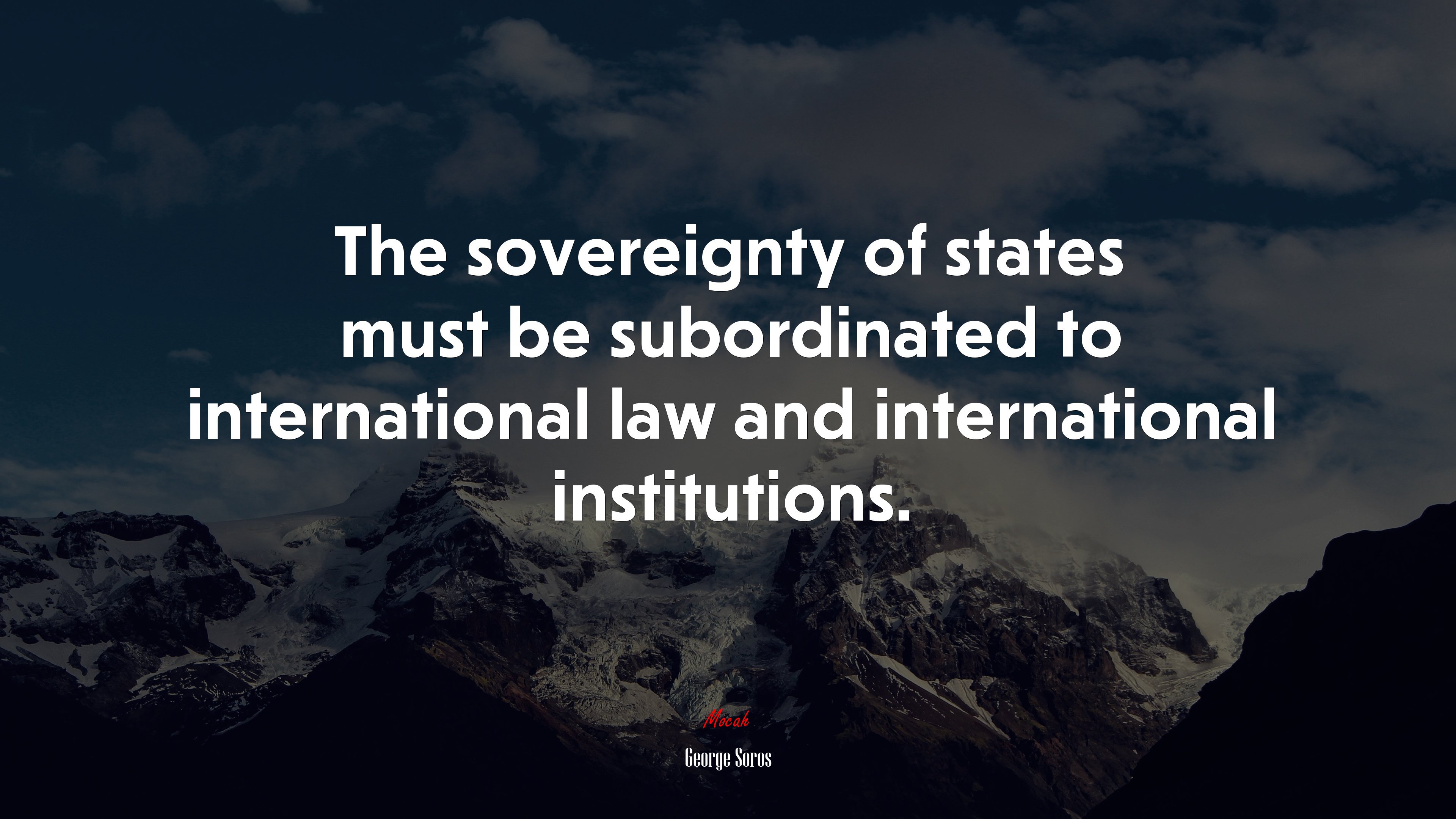 The sovereignty of states must be subordinated to international law and international institutions. | George Soros quote HD Wallpaper