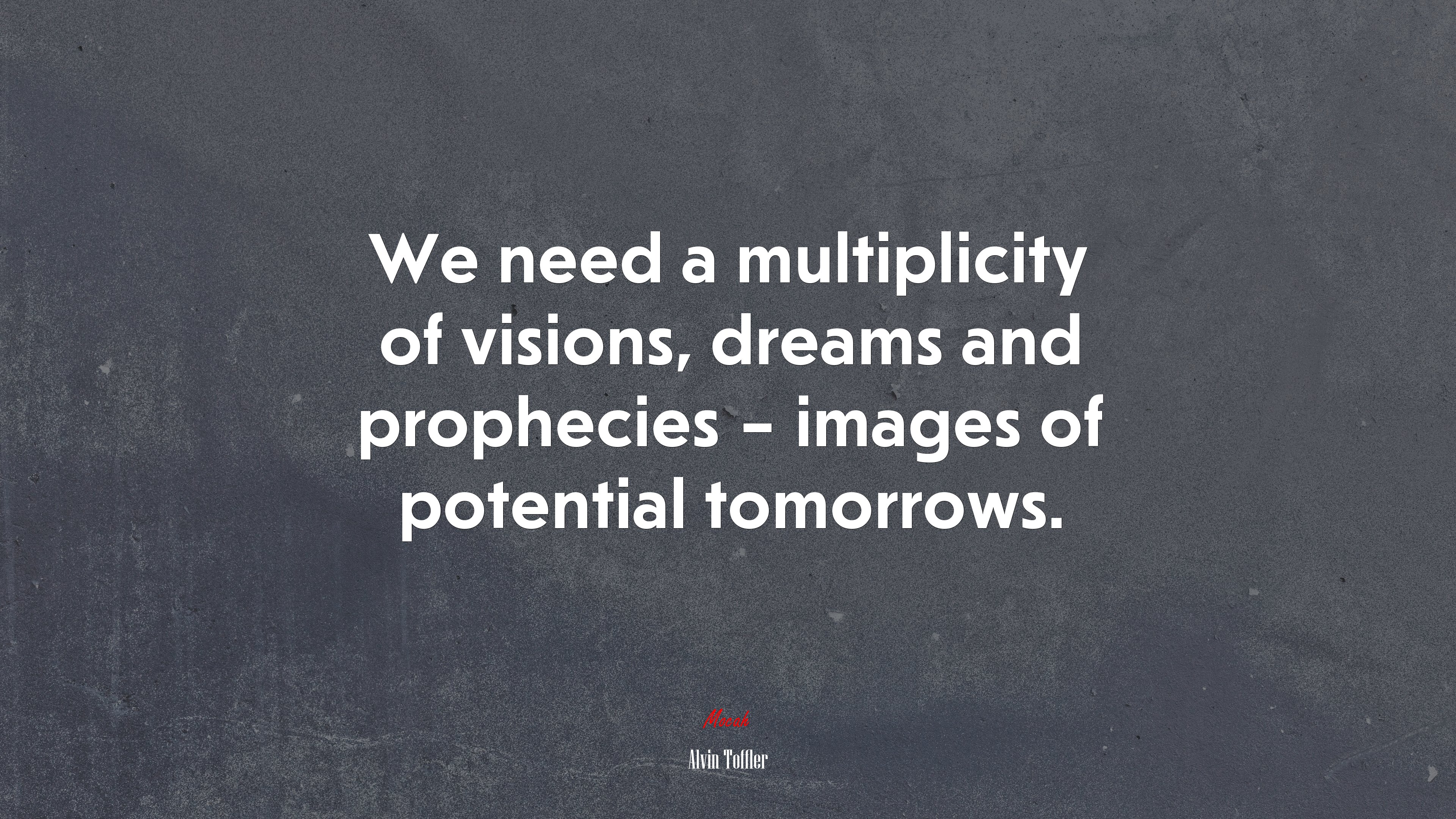 We need a multiplicity of visions, dreams and prophecies – images of potential tomorrows. | Alvin Toffler quote HD Wallpaper