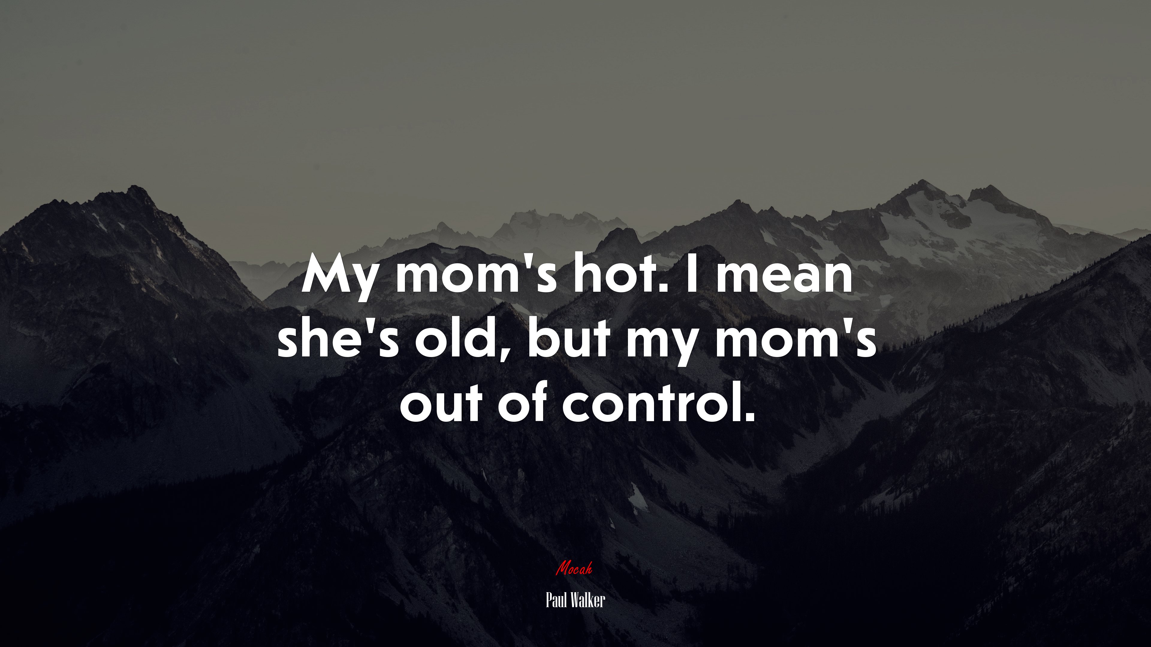 My mom’s hot. I mean she’s old, but my mom’s out of control. | Paul Walker quote HD Wallpaper