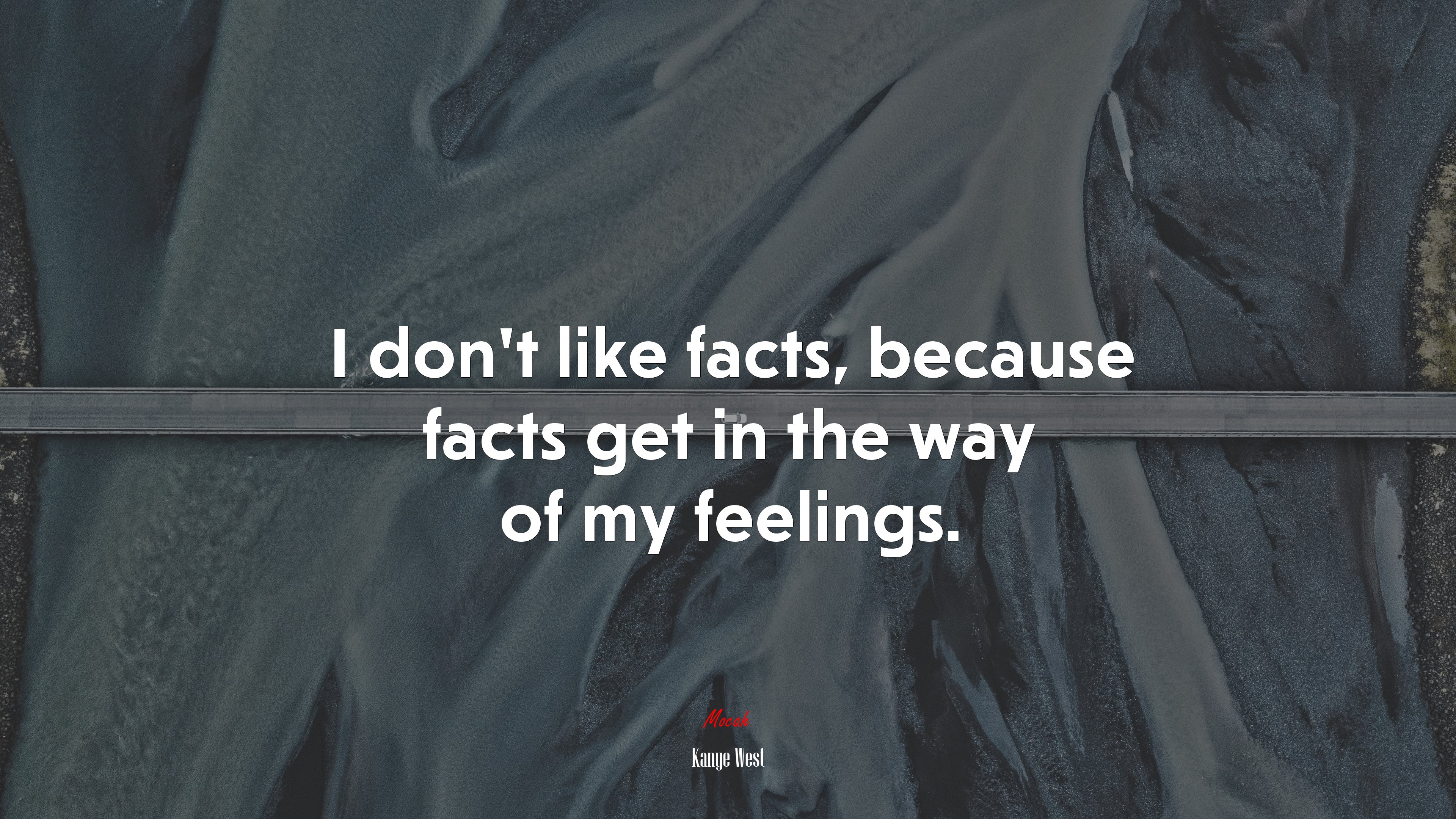 I don’t like facts, because facts get in the way of my feelings. | Kanye West quote HD Wallpaper