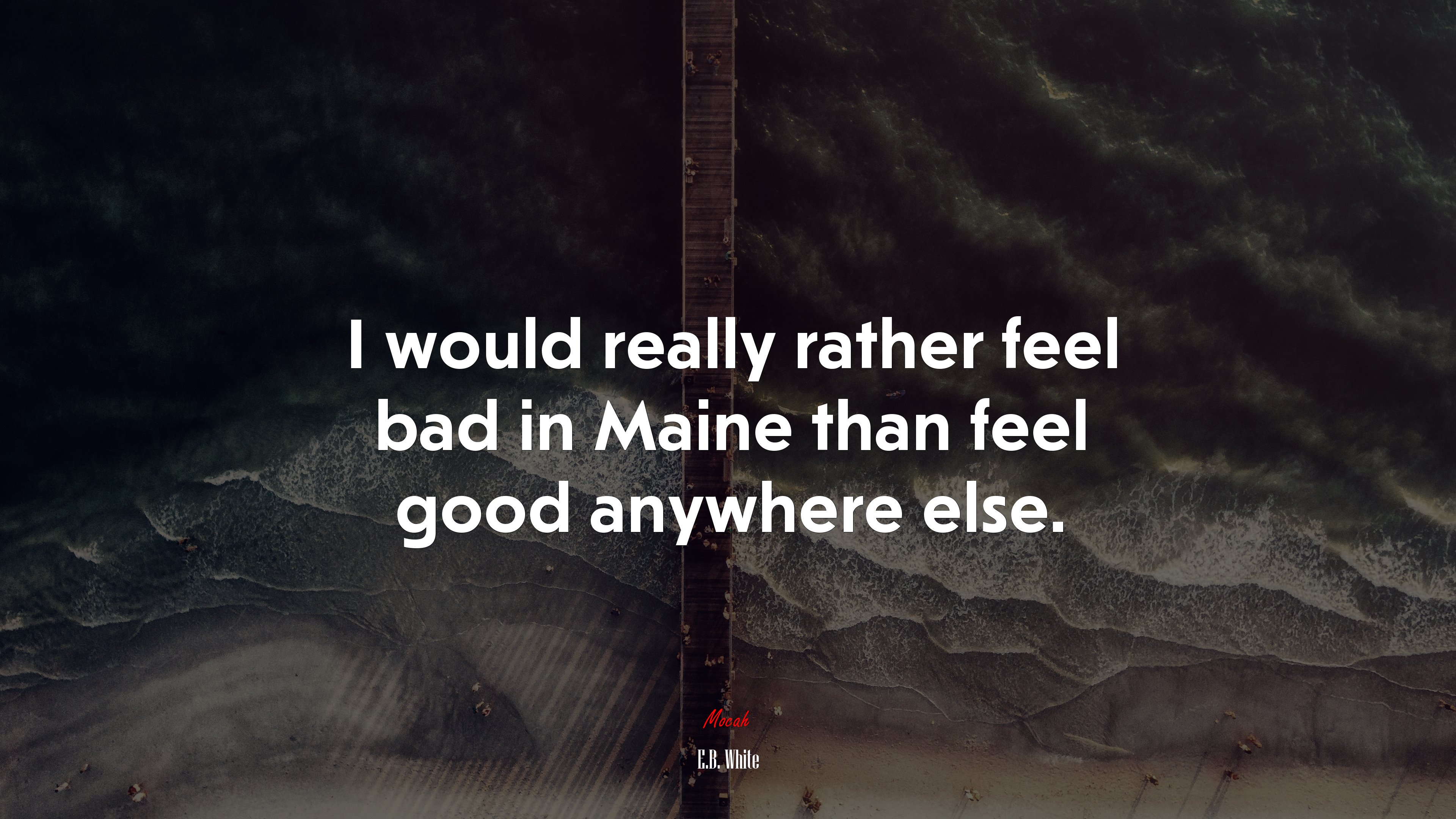 I would really rather feel bad in Maine than feel good anywhere else. | E.B. White quote HD Wallpaper