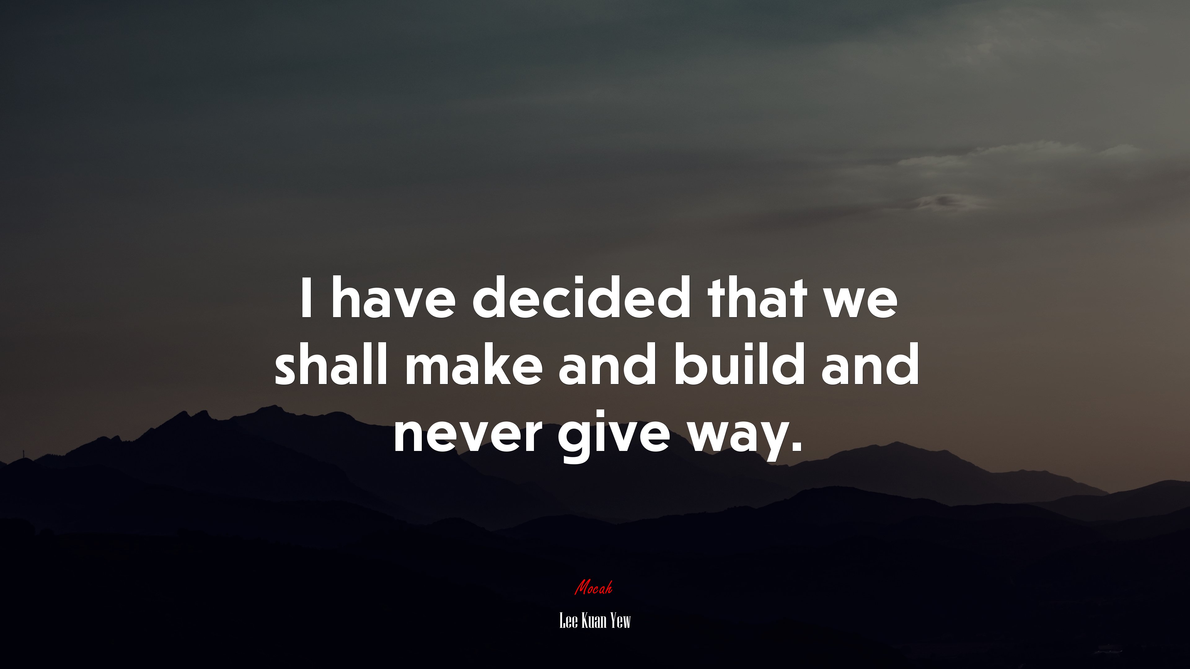 I have decided that we shall make and build and never give way. | Lee Kuan Yew quote HD Wallpaper