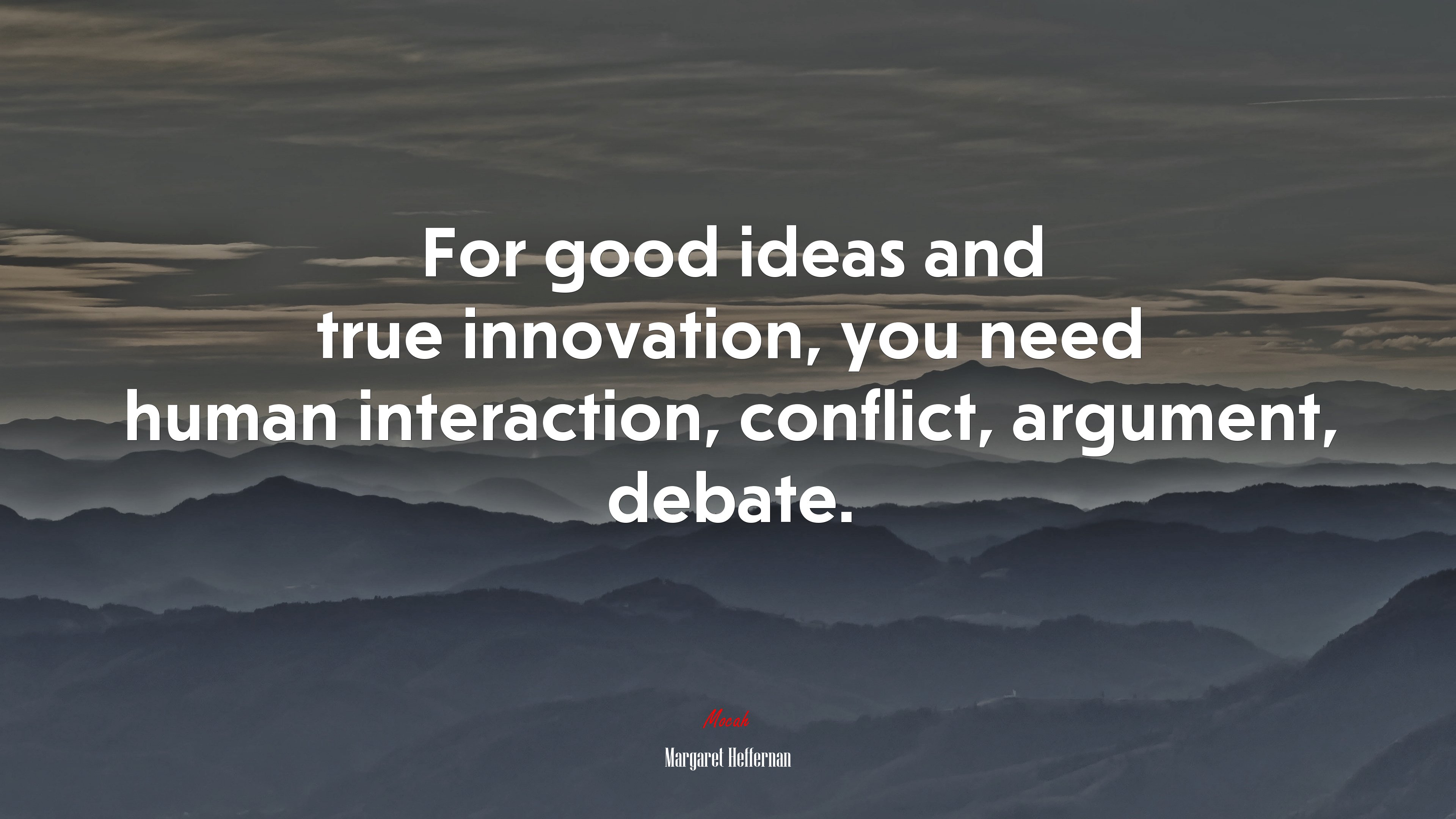 For good ideas and true innovation, you need human interaction, conflict, argument, debate. | Margaret Heffernan quote HD Wallpaper