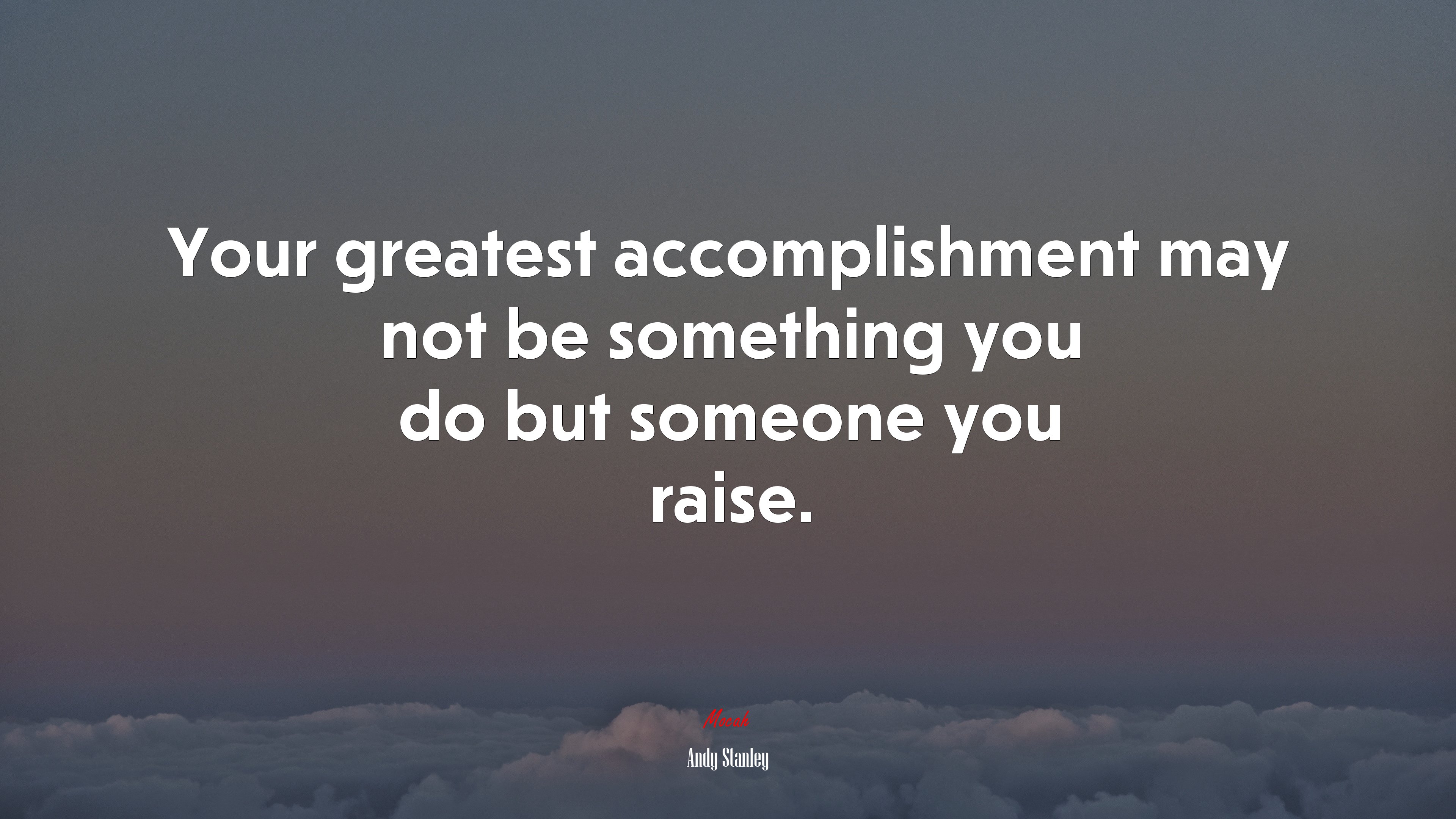 Your greatest accomplishment may not be something you do but someone you raise. | Andy Stanley quote HD Wallpaper