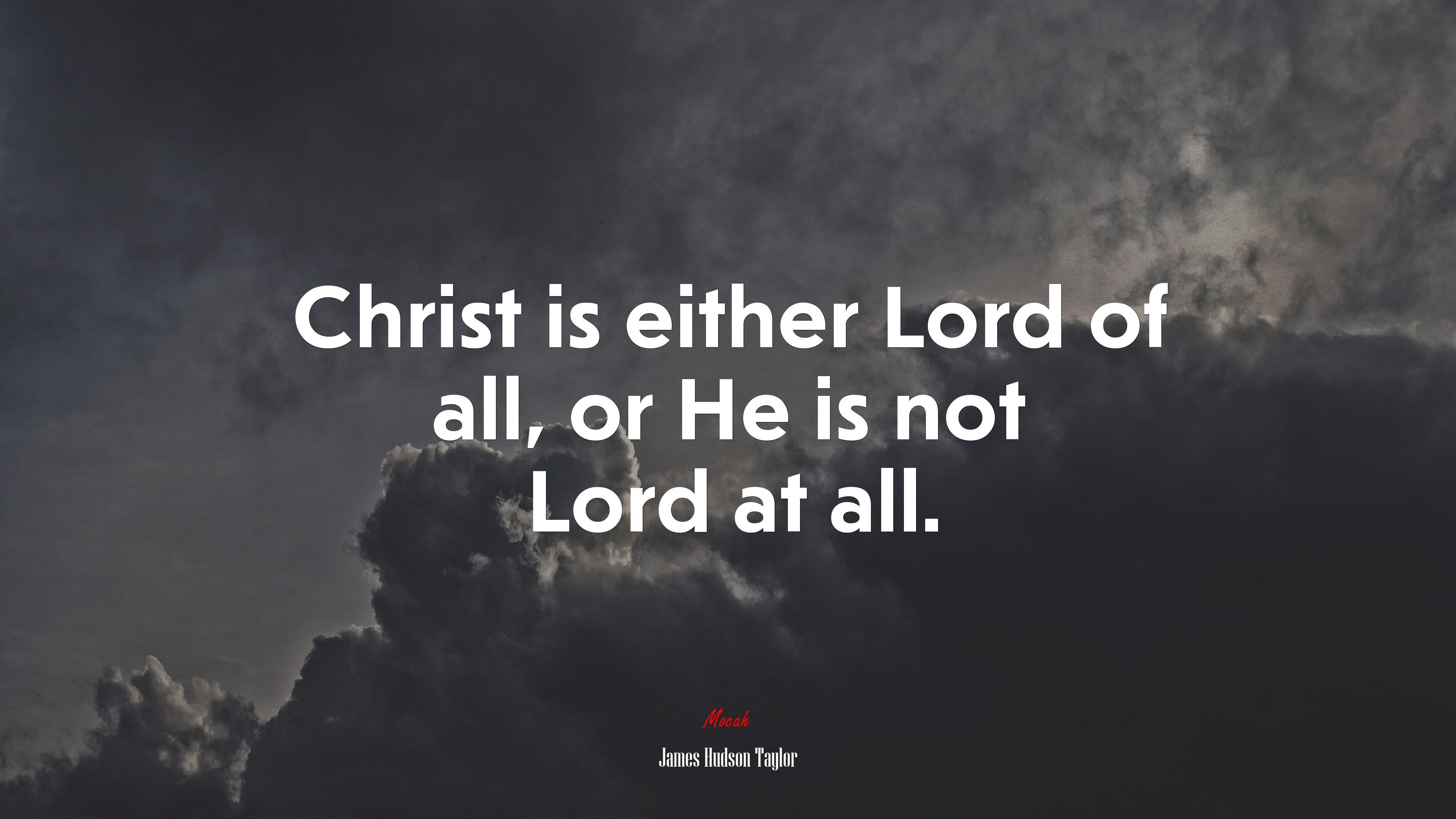 Christ is either Lord of all, or He is not Lord at all. | James Hudson Taylor quote HD Wallpaper