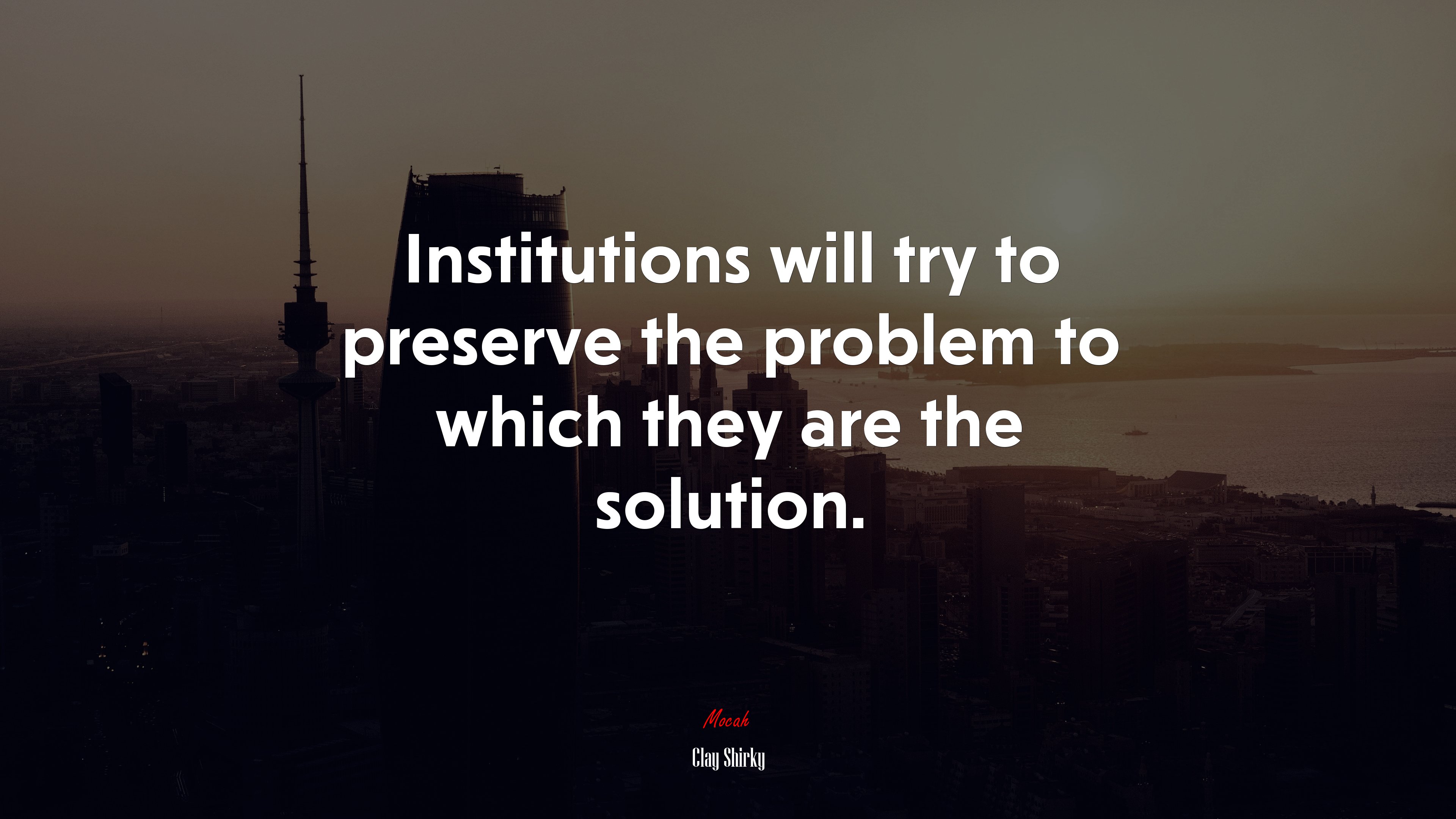 Institutions will try to preserve the problem to which they are the solution. | Clay Shirky quote HD Wallpaper