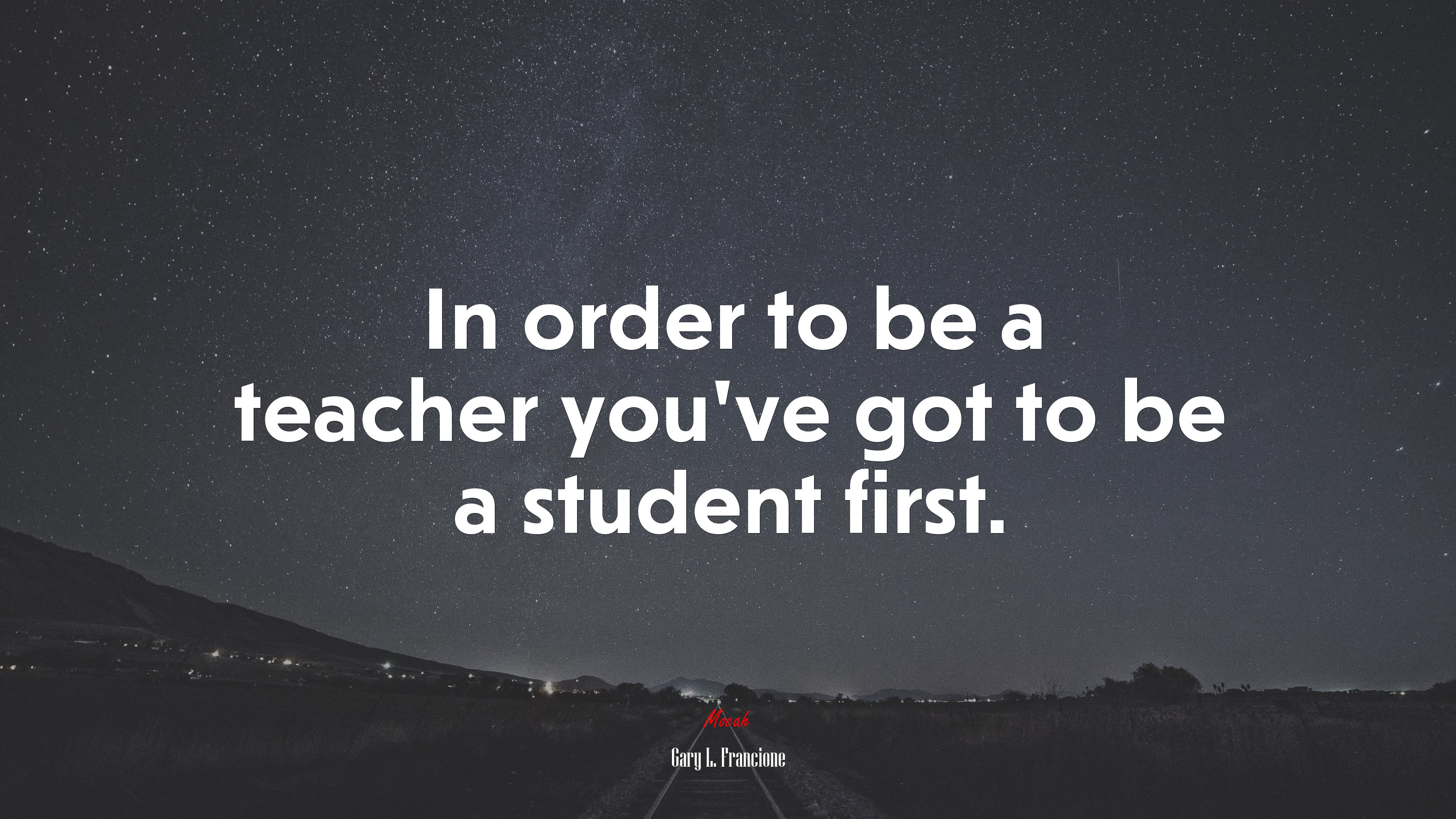 In order to be a teacher you’ve got to be a student first. | Gary L. Francione quote HD Wallpaper