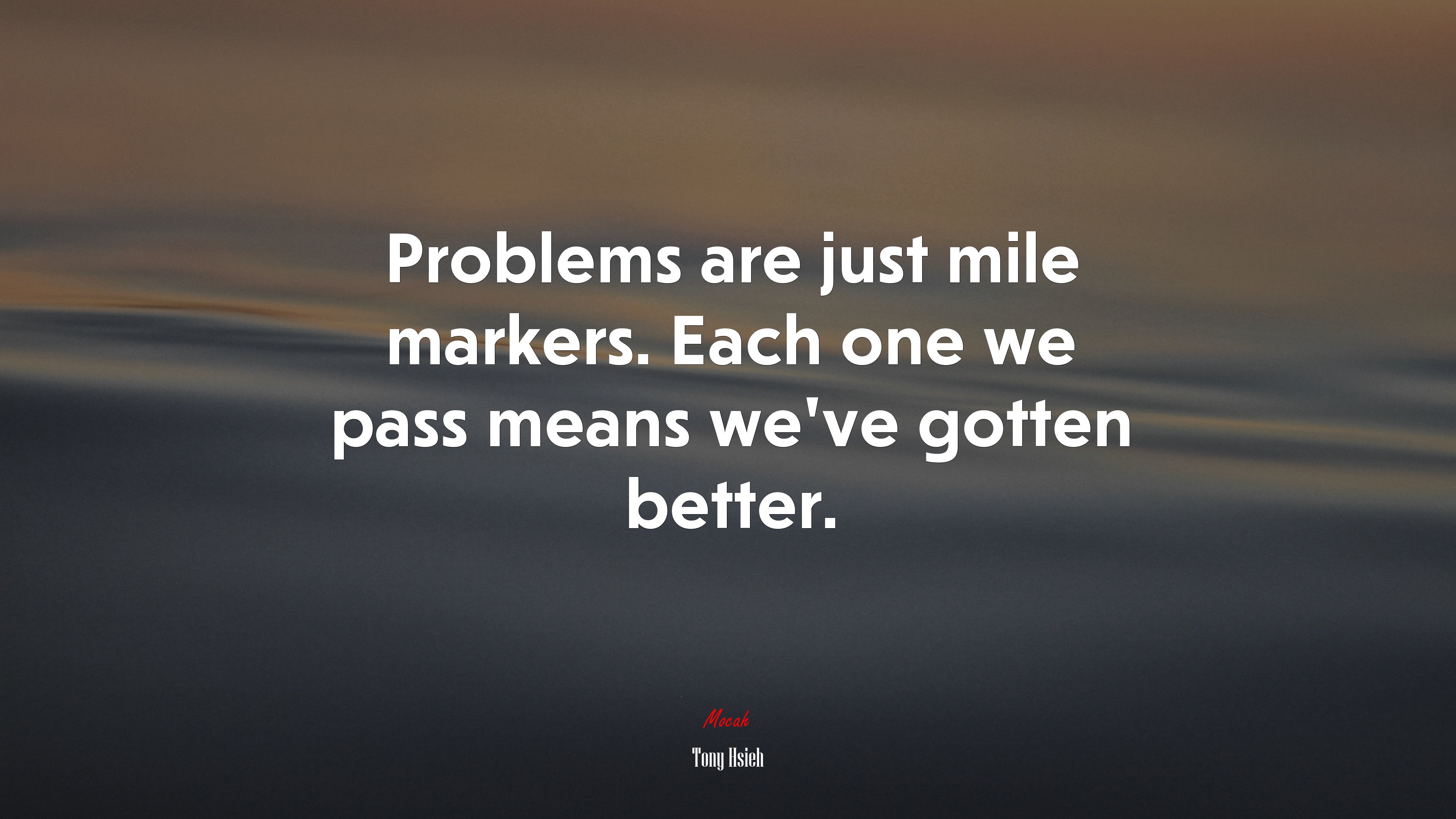 Problems are just mile markers. Each one we pass means we’ve gotten better. | Tony Hsieh quote HD Wallpaper
