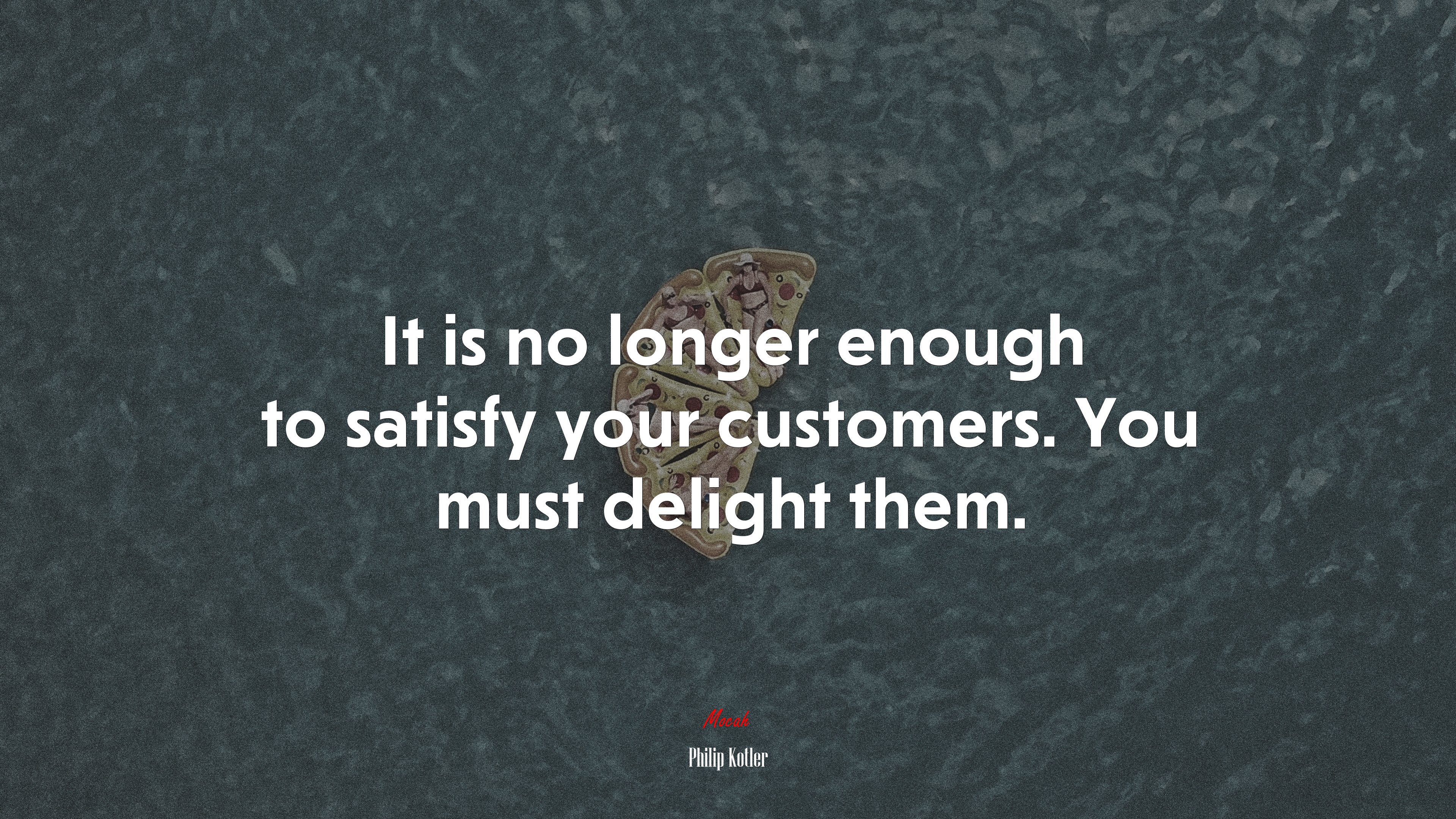 It is no longer enough to satisfy your customers. You must delight them. | Philip Kotler quote HD Wallpaper