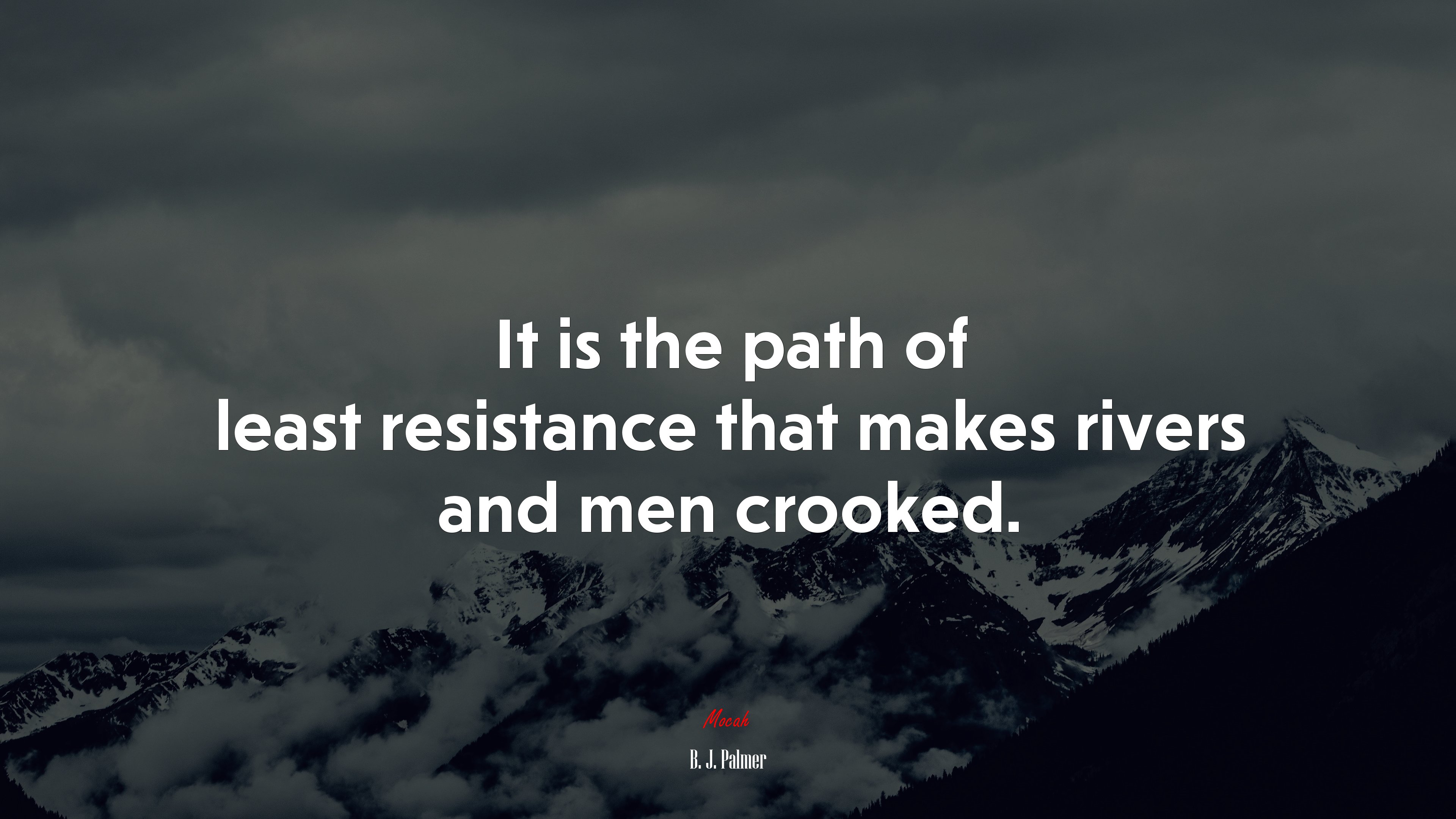 It is the path of least resistance that makes rivers and men crooked. | B. J. Palmer quote HD Wallpaper