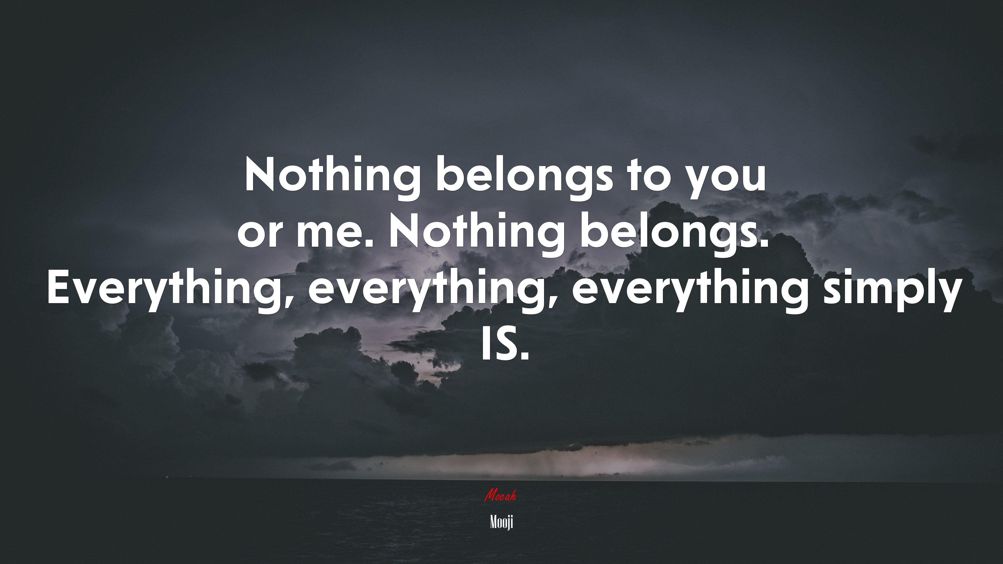 Nothing belongs to you or me. Nothing belongs. Everything, everything, everything simply IS. | Mooji quote HD Wallpaper