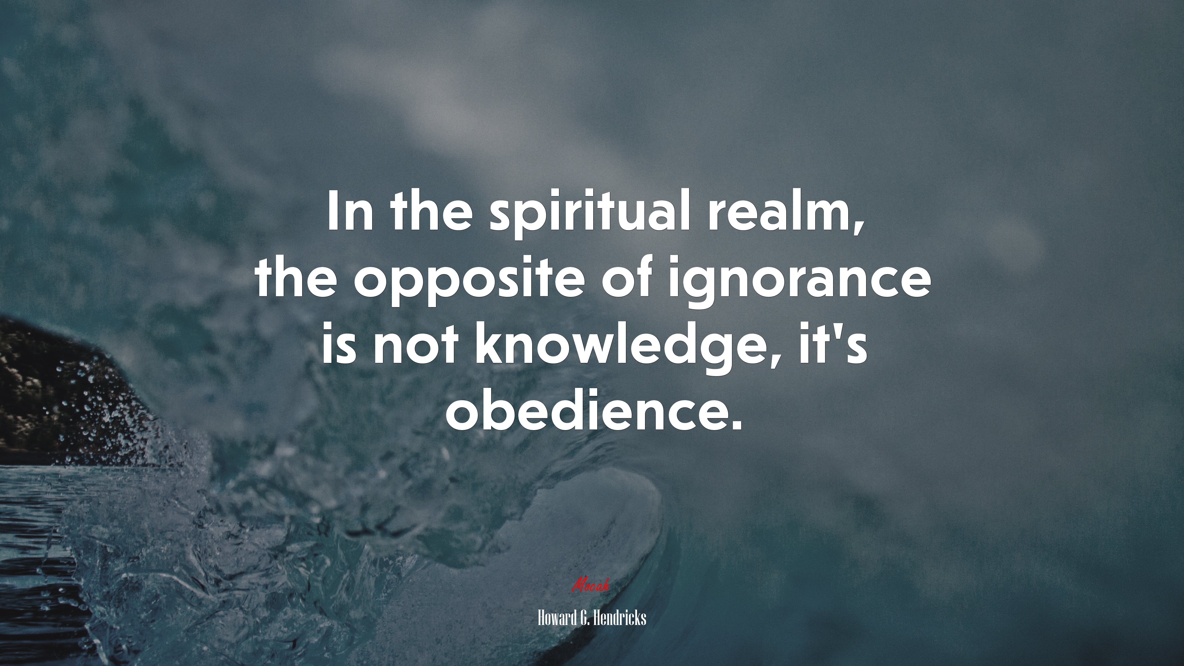 In the spiritual realm, the opposite of ignorance is not knowledge, it’s obedience. | Howard G. Hendricks quote HD Wallpaper