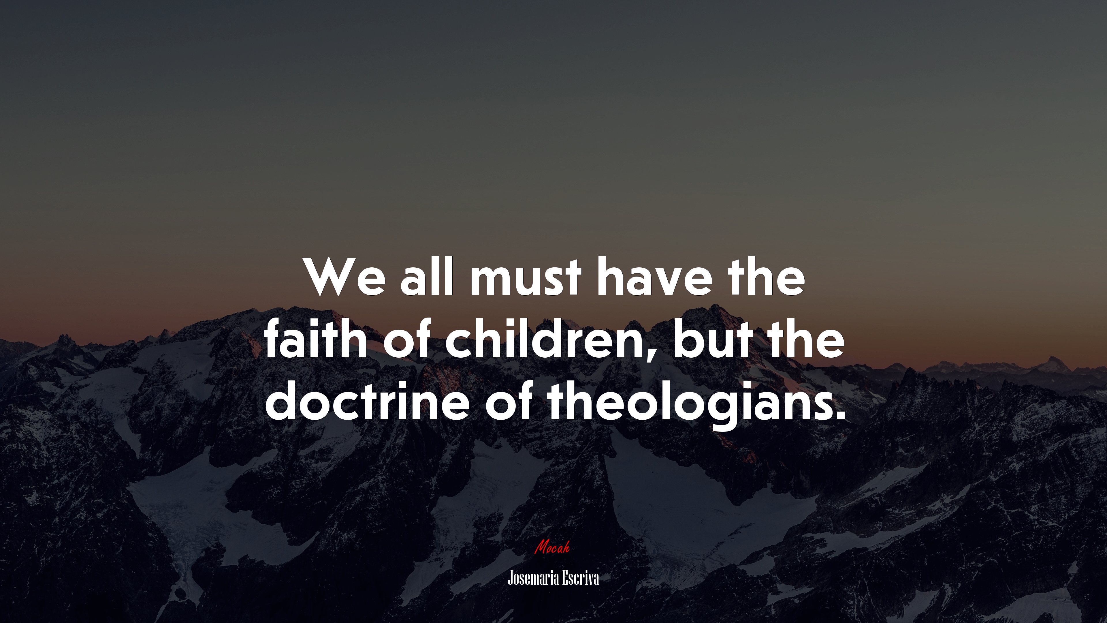 We all must have the faith of children, but the doctrine of theologians. | Josemaría Escrivá quote HD Wallpaper