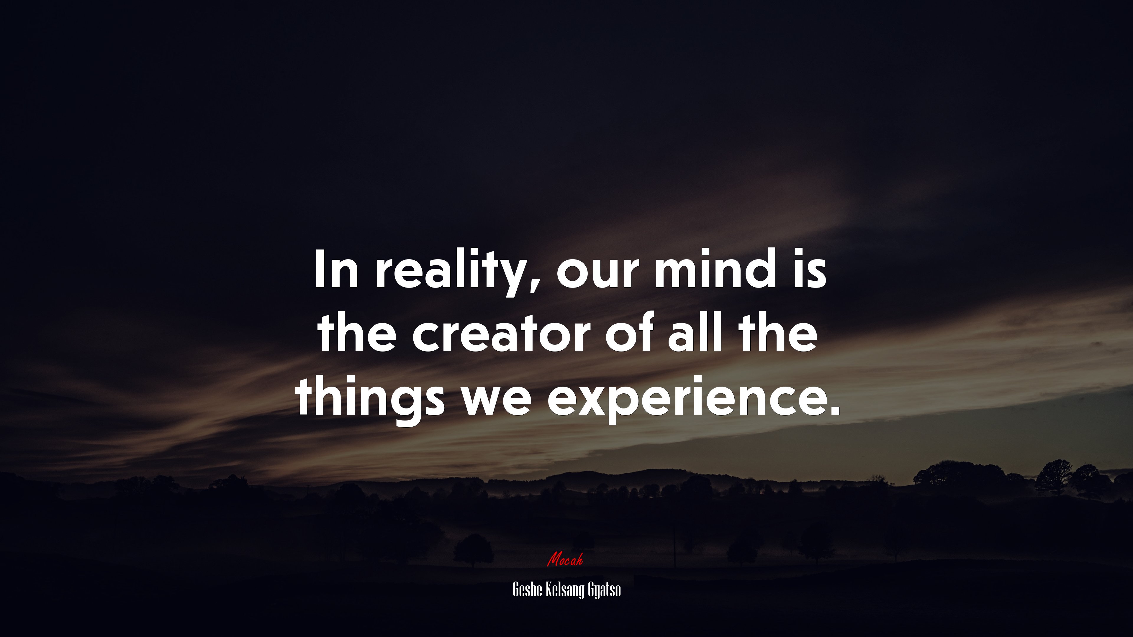 In reality, our mind is the creator of all the things we experience. | Geshe Kelsang Gyatso quote HD Wallpaper