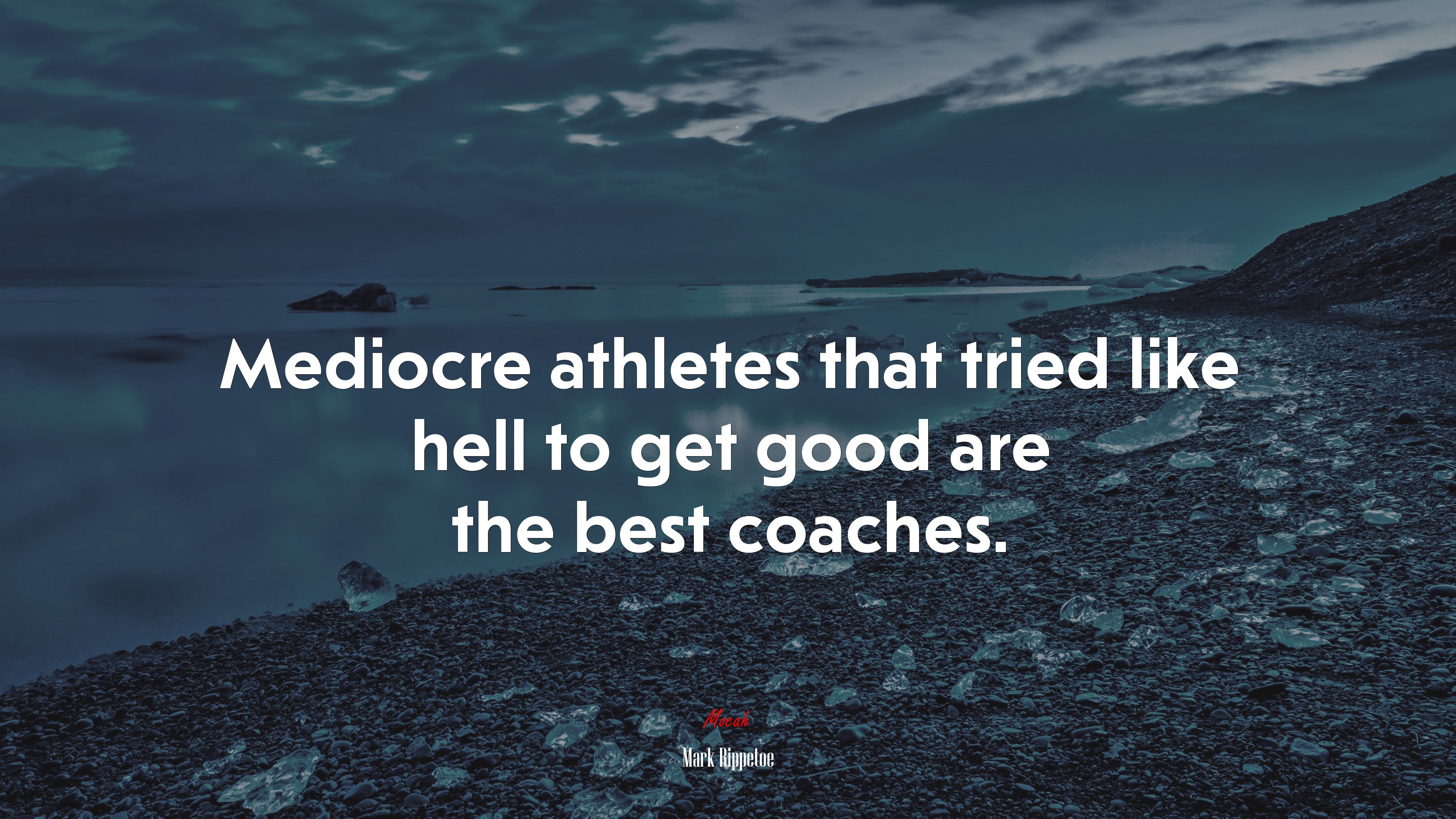 Mediocre athletes that tried like hell to get good are the best coaches. | Mark Rippetoe quote HD Wallpaper