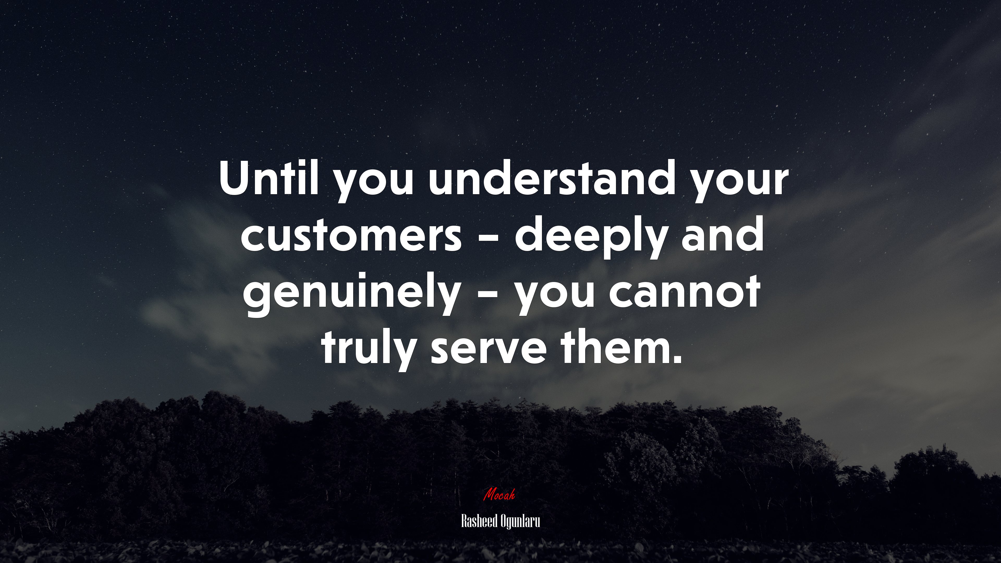 Until you understand your customers – deeply and genuinely – you cannot truly serve them. | Rasheed Ogunlaru quote HD Wallpaper
