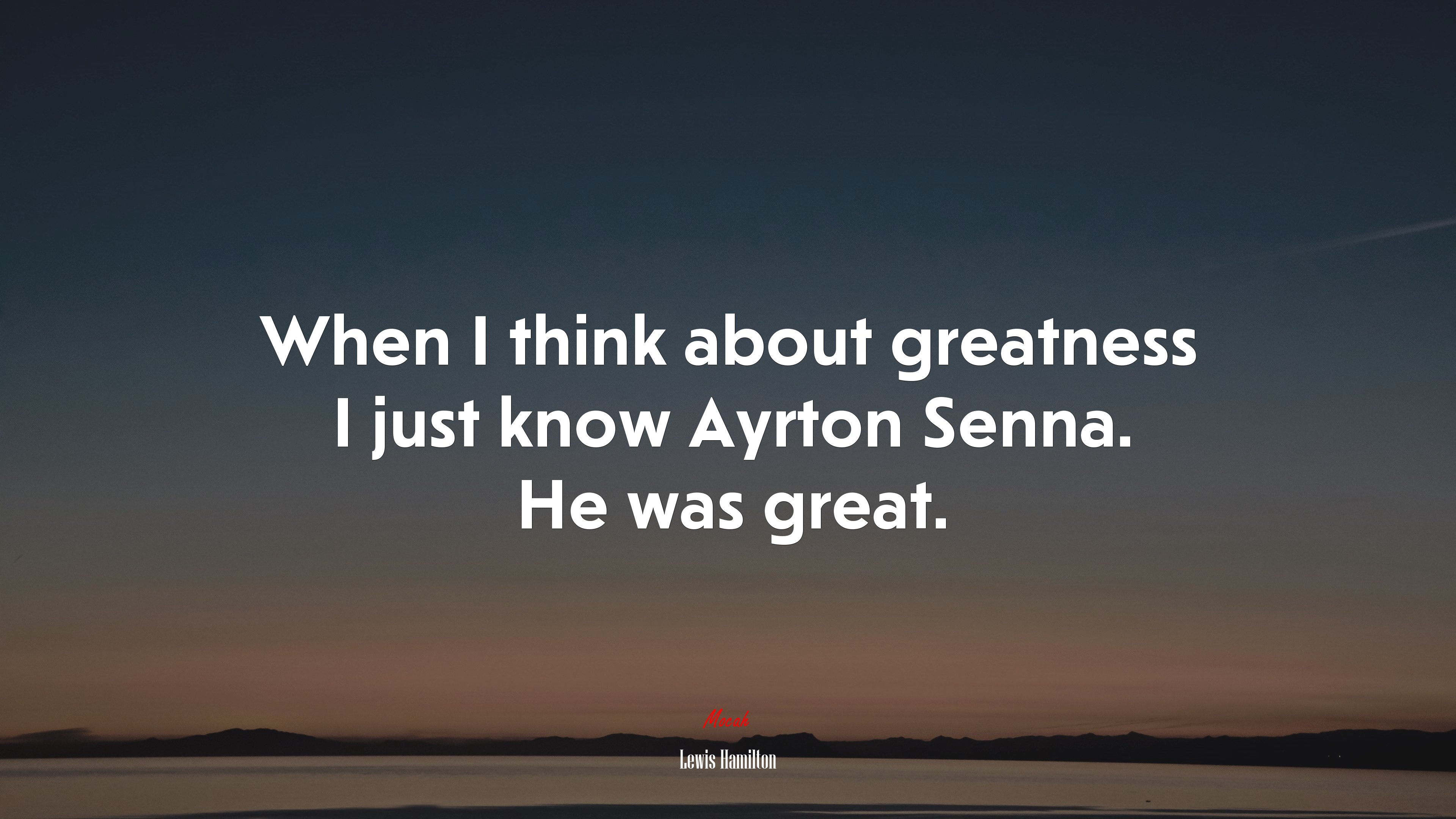 When I think about greatness I just know Ayrton Senna. He was great. | Lewis Hamilton quote HD Wallpaper