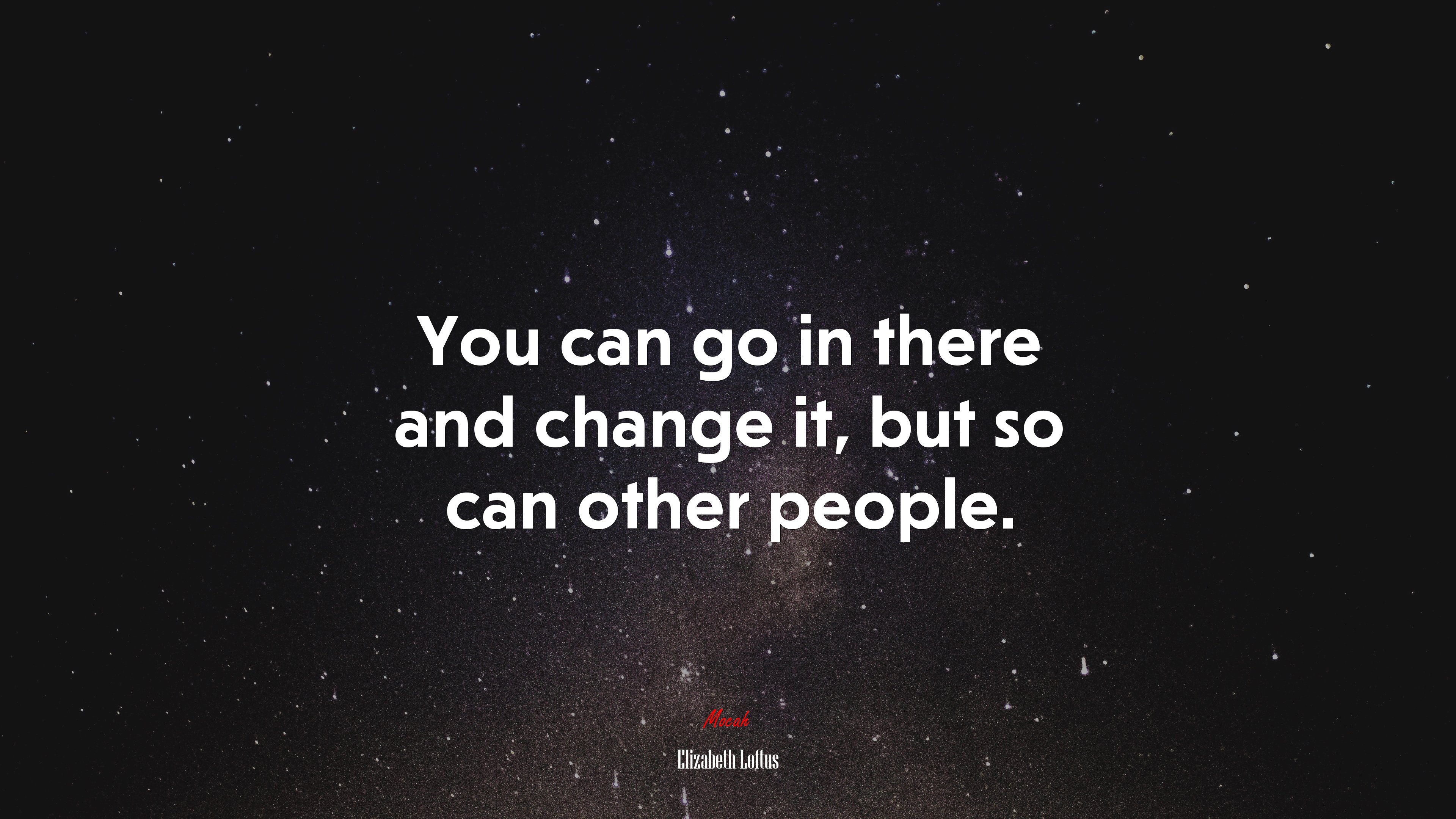You can go in there and change it, but so can other people. | Elizabeth Loftus quote HD Wallpaper