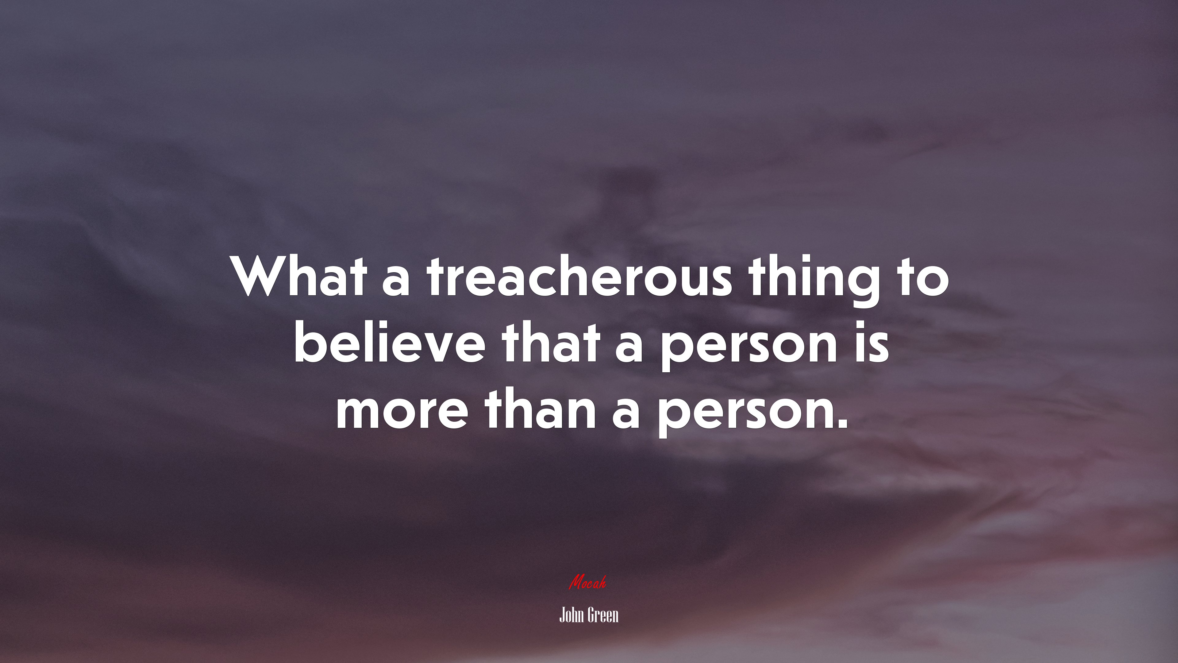 What a treacherous thing to believe that a person is more than a person. | John Green quote HD Wallpaper