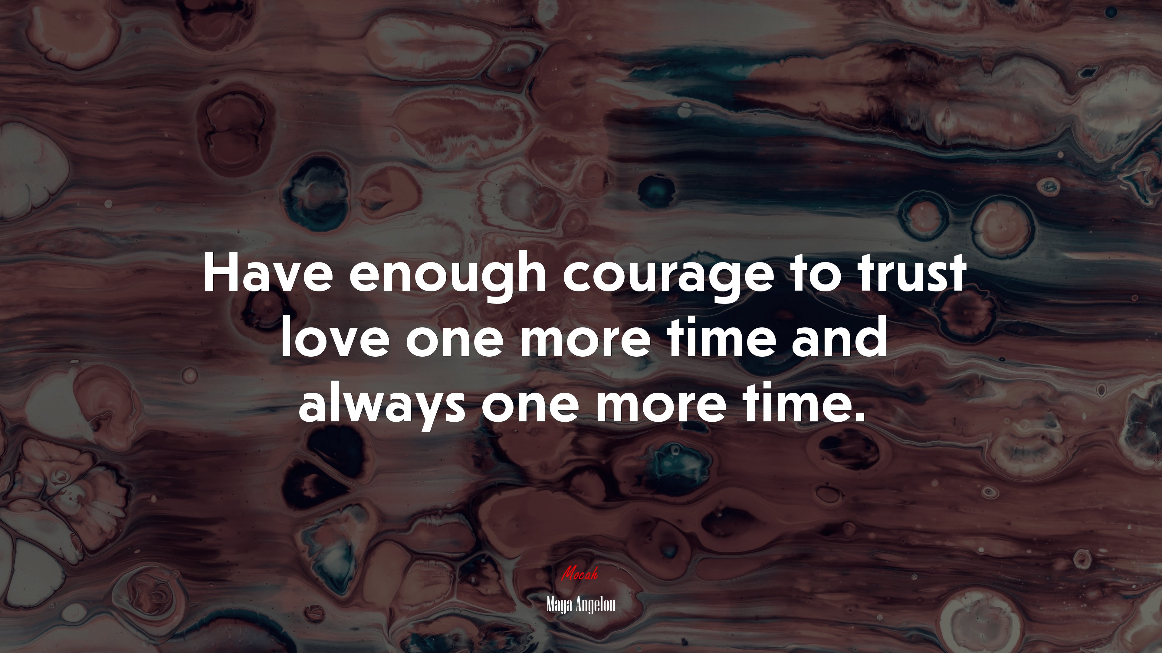 Have enough courage to trust love one more time and always one more time. | Maya Angelou quote HD Wallpaper