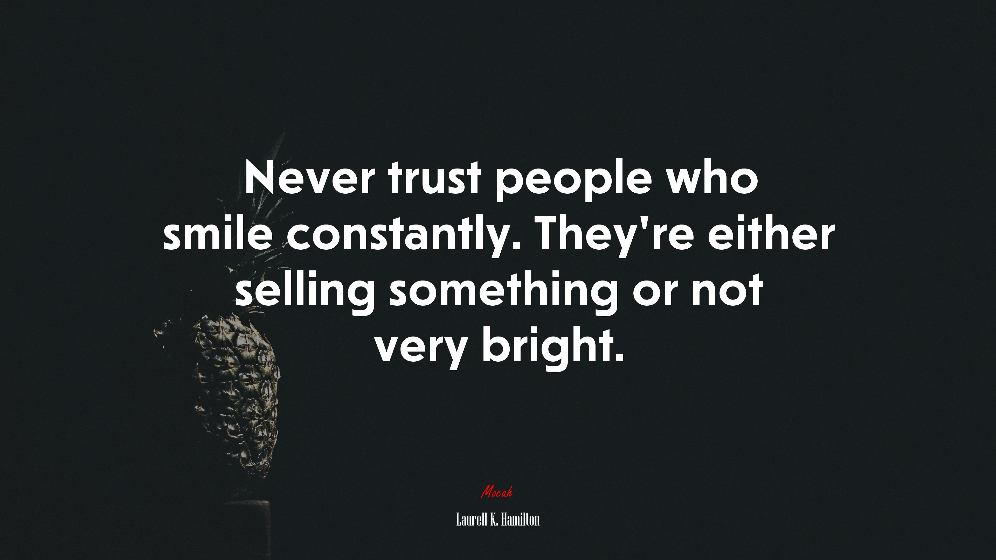 Never trust people who smile constantly. They’re either selling something or not very bright. | Laurell K. Hamilton quote HD Wallpaper