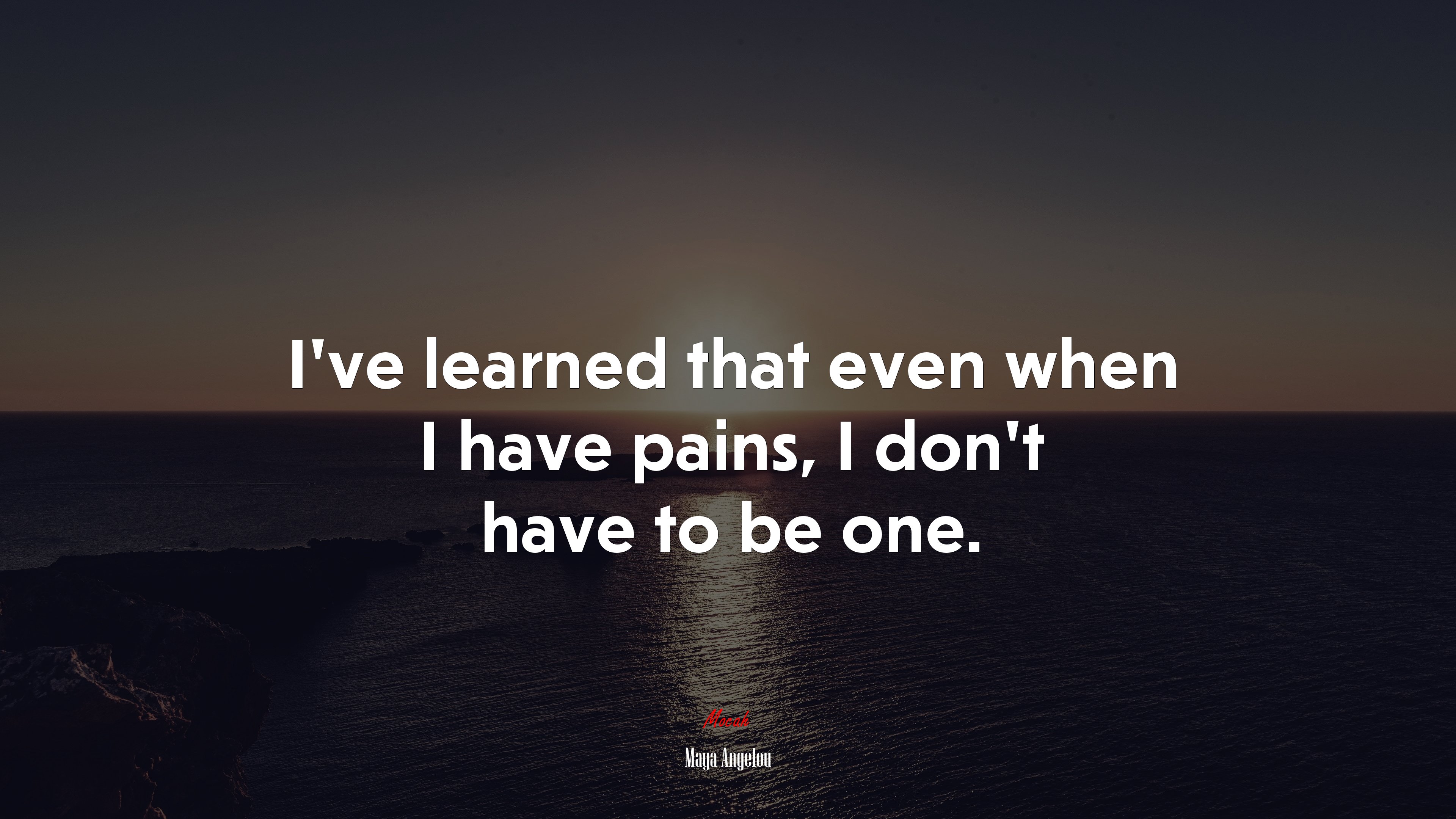 Ive learned that even when I have pains, I dont have to be one. | Maya Angelou quote HD Wallpaper