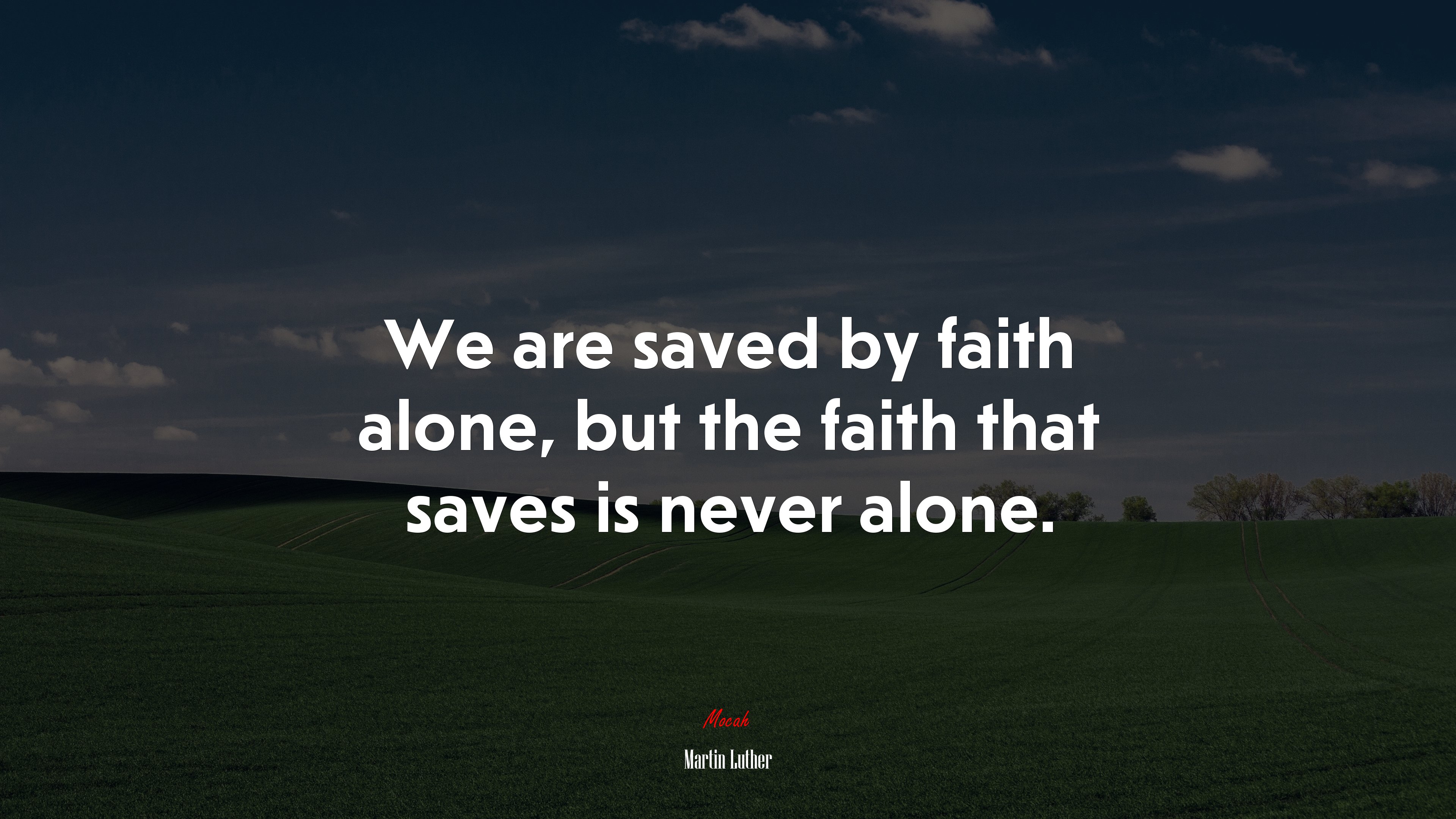 We are saved by faith alone, but the faith that saves is never alone. | Martin Luther quote HD Wallpaper