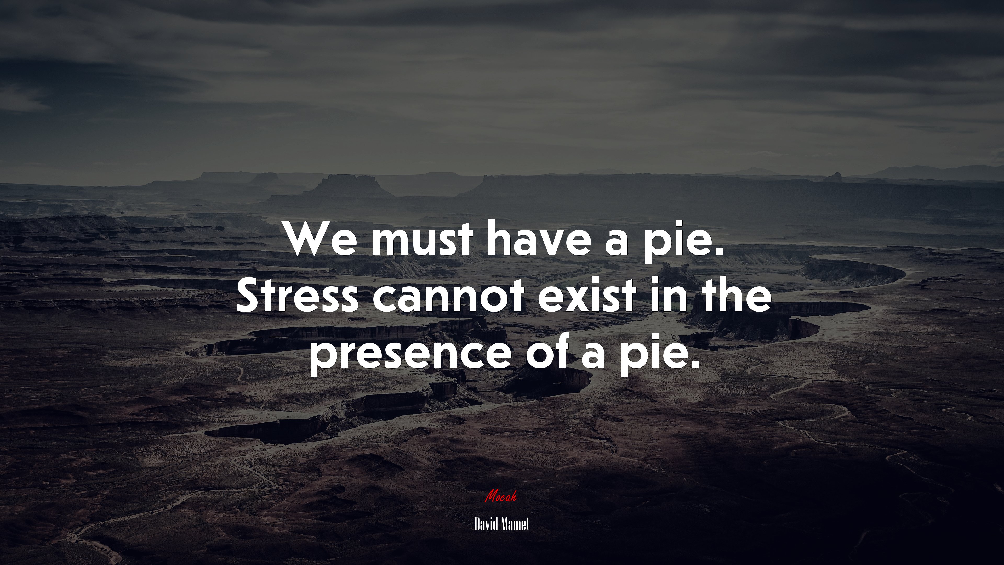 We must have a pie. Stress cannot exist in the presence of a pie. | David Mamet quote HD Wallpaper