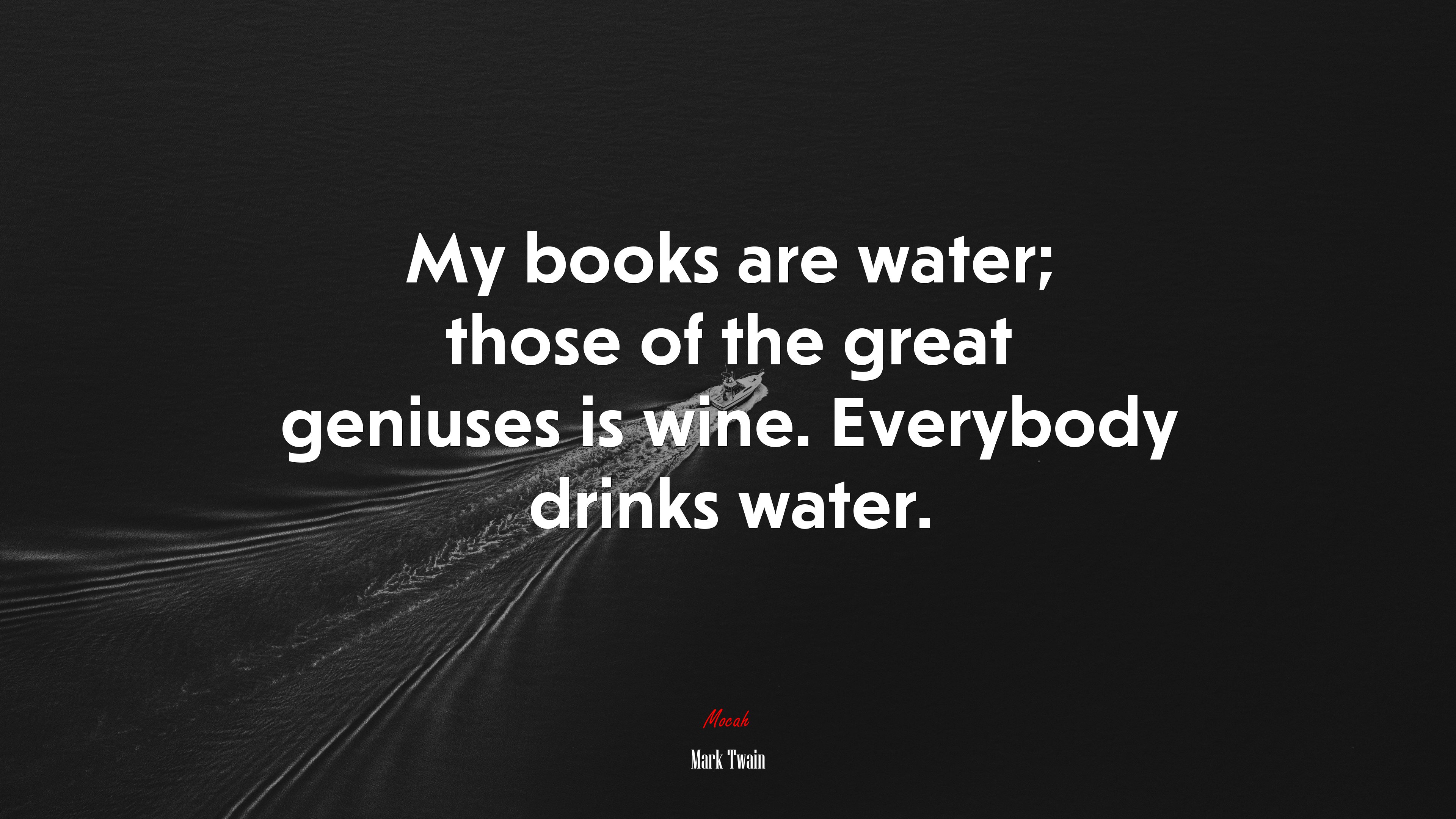 My books are water; those of the great geniuses is wine. Everybody drinks water. | Mark Twain quote HD Wallpaper