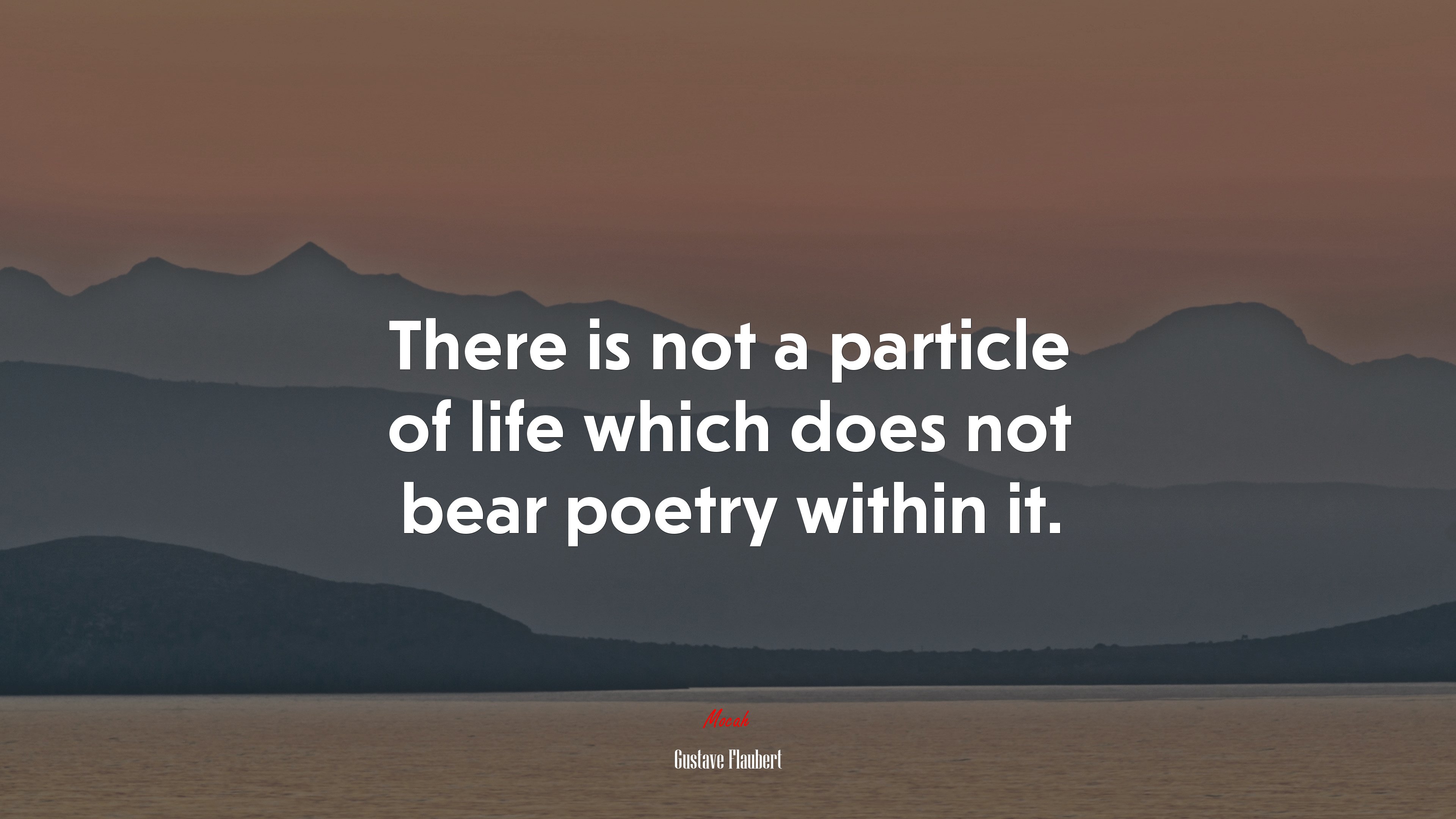 There is not a particle of life which does not bear poetry within it. | Gustave Flaubert quote HD Wallpaper
