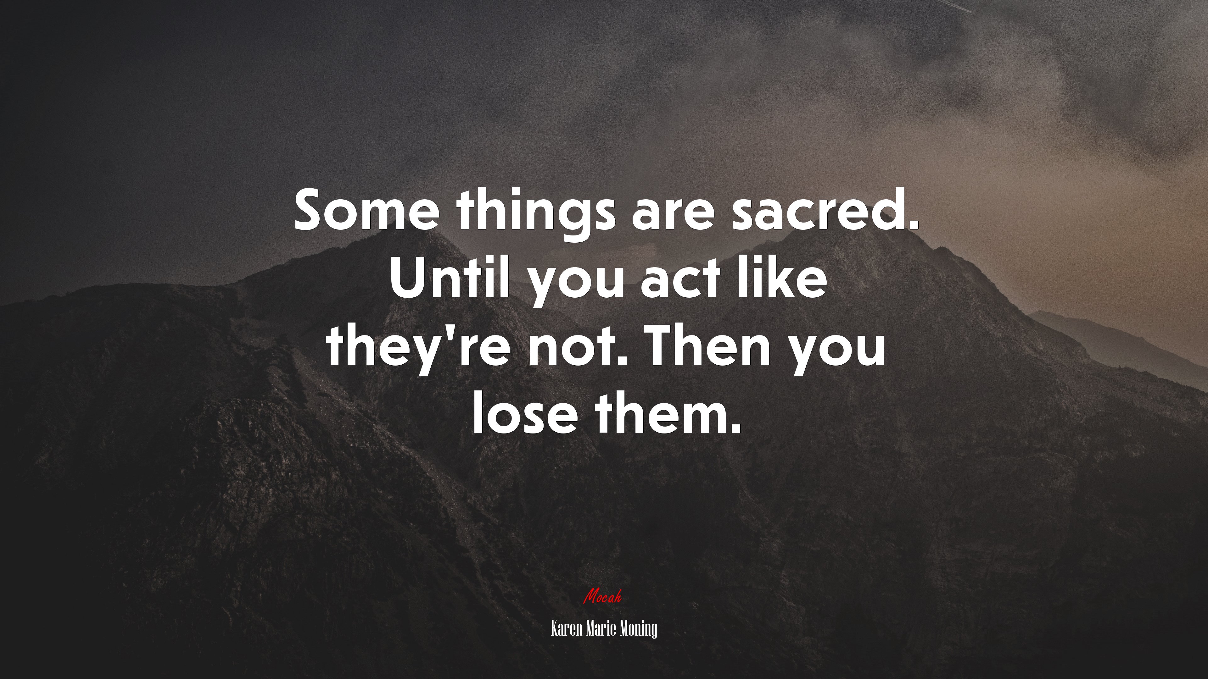 Some things are sacred. Until you act like they’re not. Then you lose them. | Karen Marie Moning quote HD Wallpaper