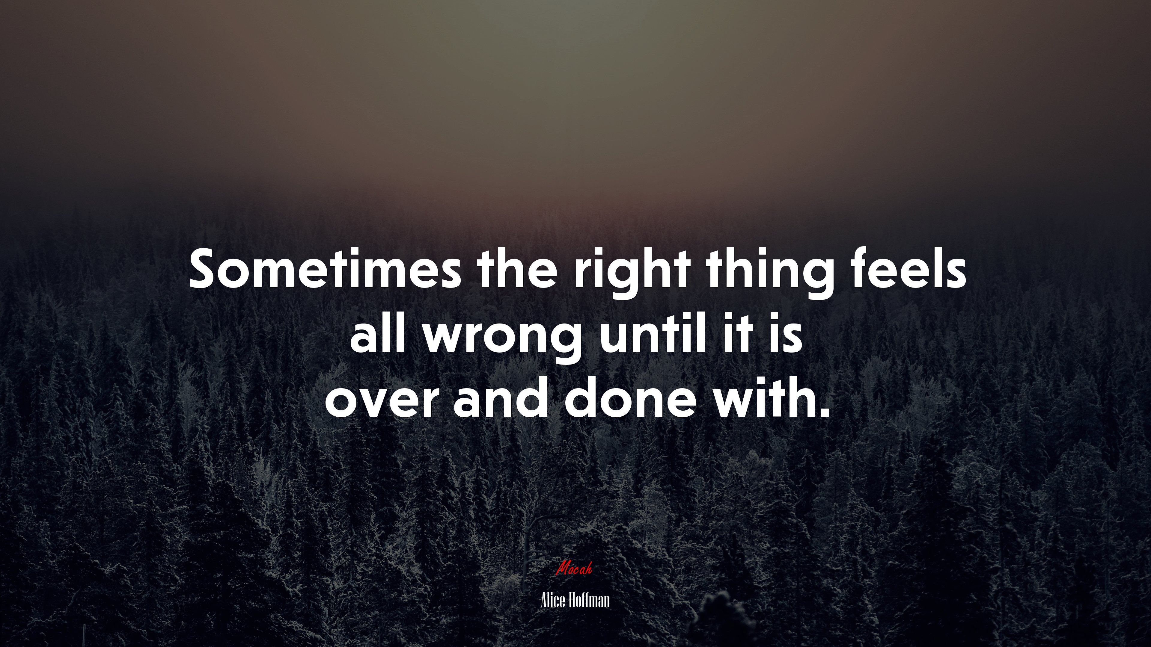 Sometimes the right thing feels all wrong until it is over and done with. | Alice Hoffman quote HD Wallpaper