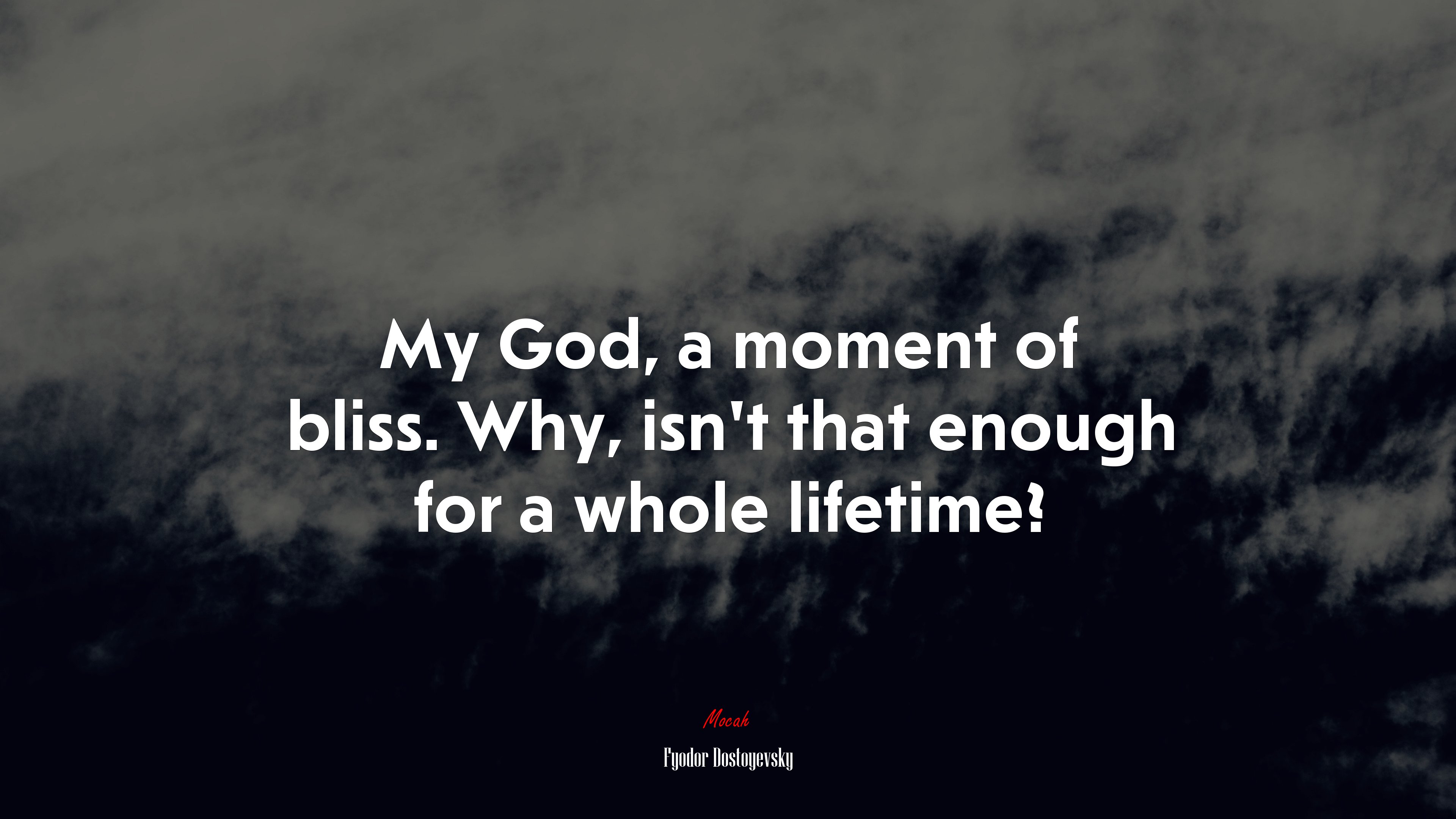 My God, a moment of bliss. Why, isn’t that enough for a whole lifetime? | Fyodor Dostoyevsky quote HD Wallpaper