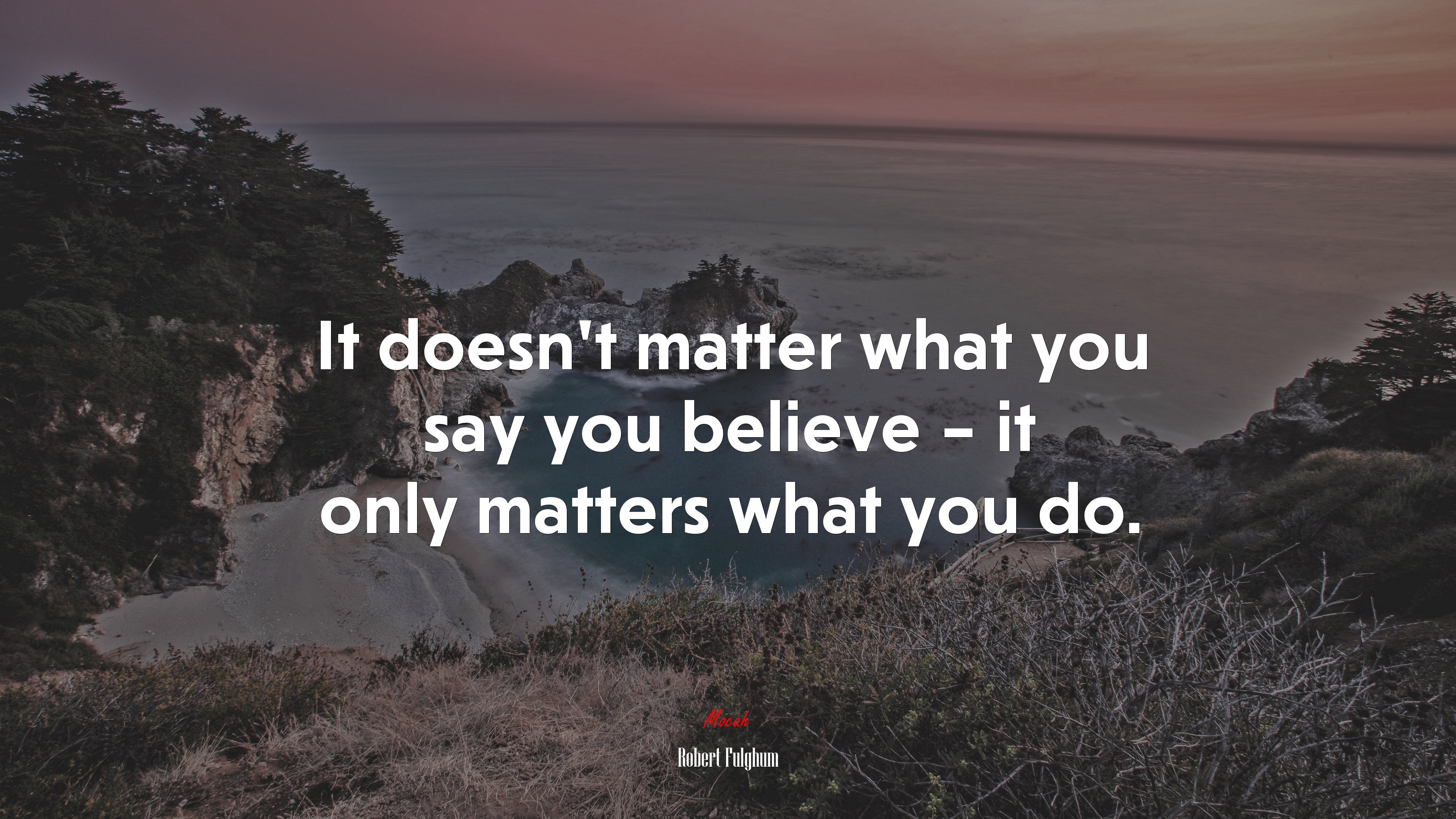 It doesn’t matter what you say you believe – it only matters what you do. | Robert Fulghum quote HD Wallpaper