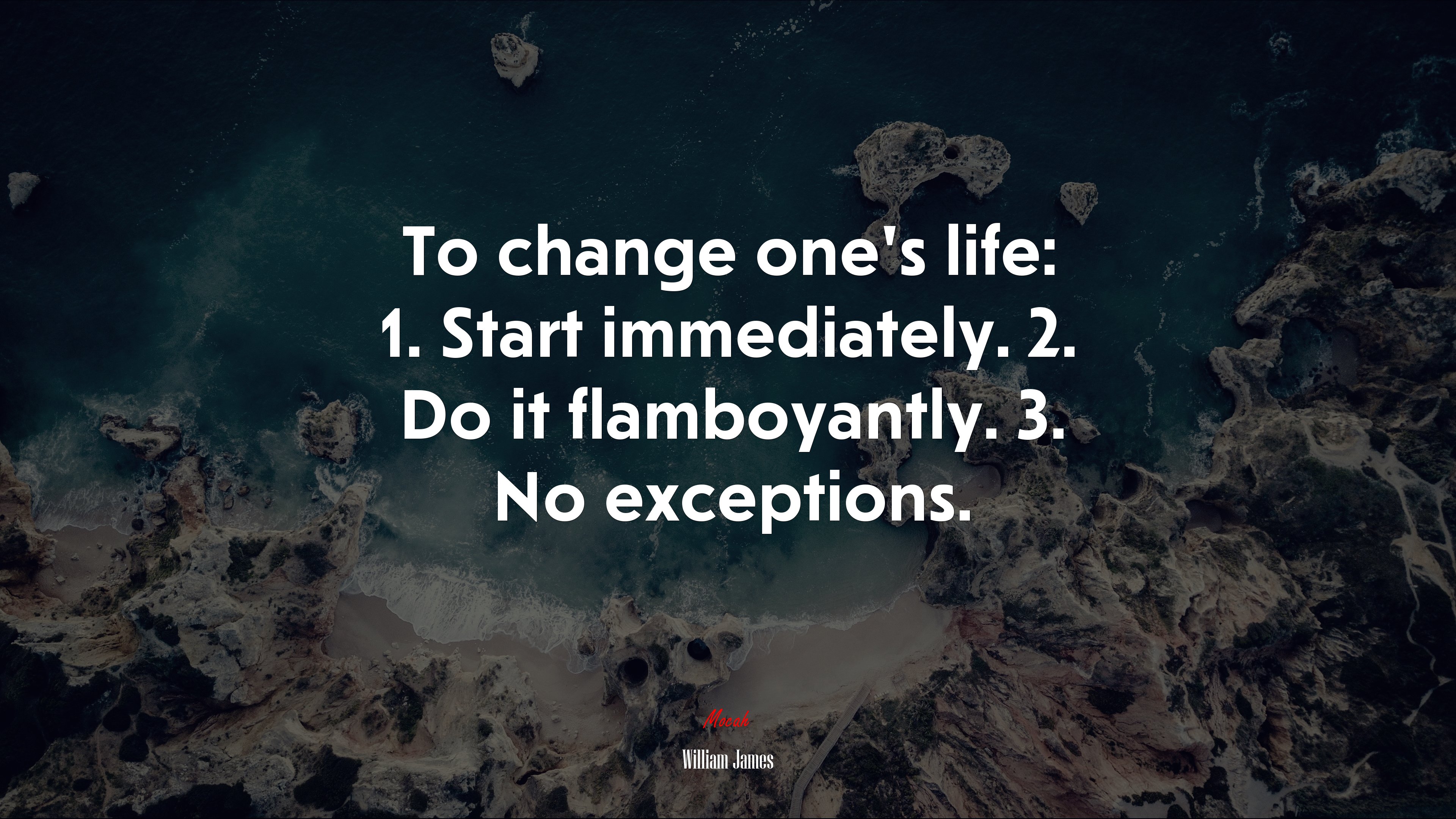 To change one’s life: 1. Start immediately. 2. Do it flamboyantly. 3. No exceptions. | William James quote HD Wallpaper