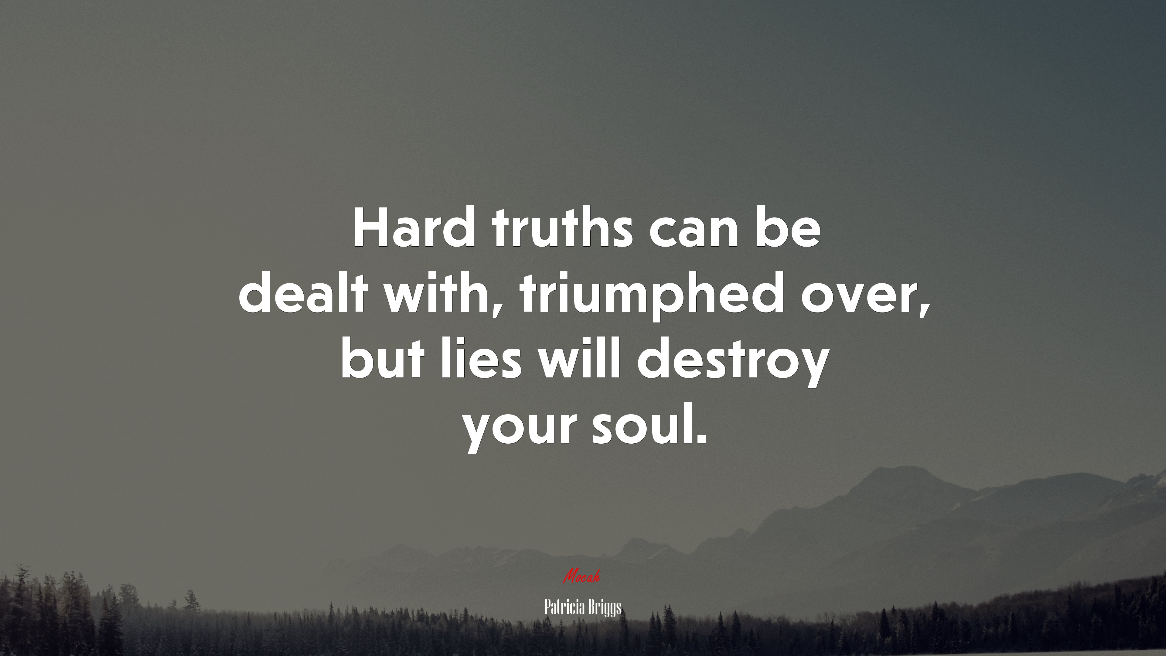 Hard truths can be dealt with, triumphed over, but lies will destroy your soul. | Patricia Briggs quote HD Wallpaper