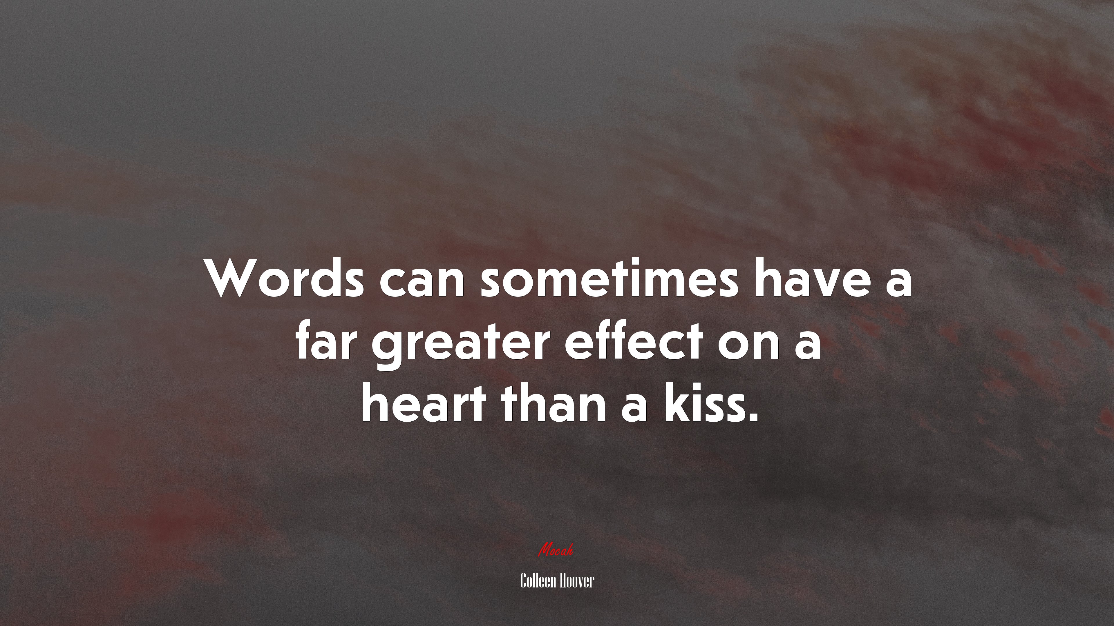 Words can sometimes have a far greater effect on a heart than a kiss. | Colleen Hoover quote HD Wallpaper
