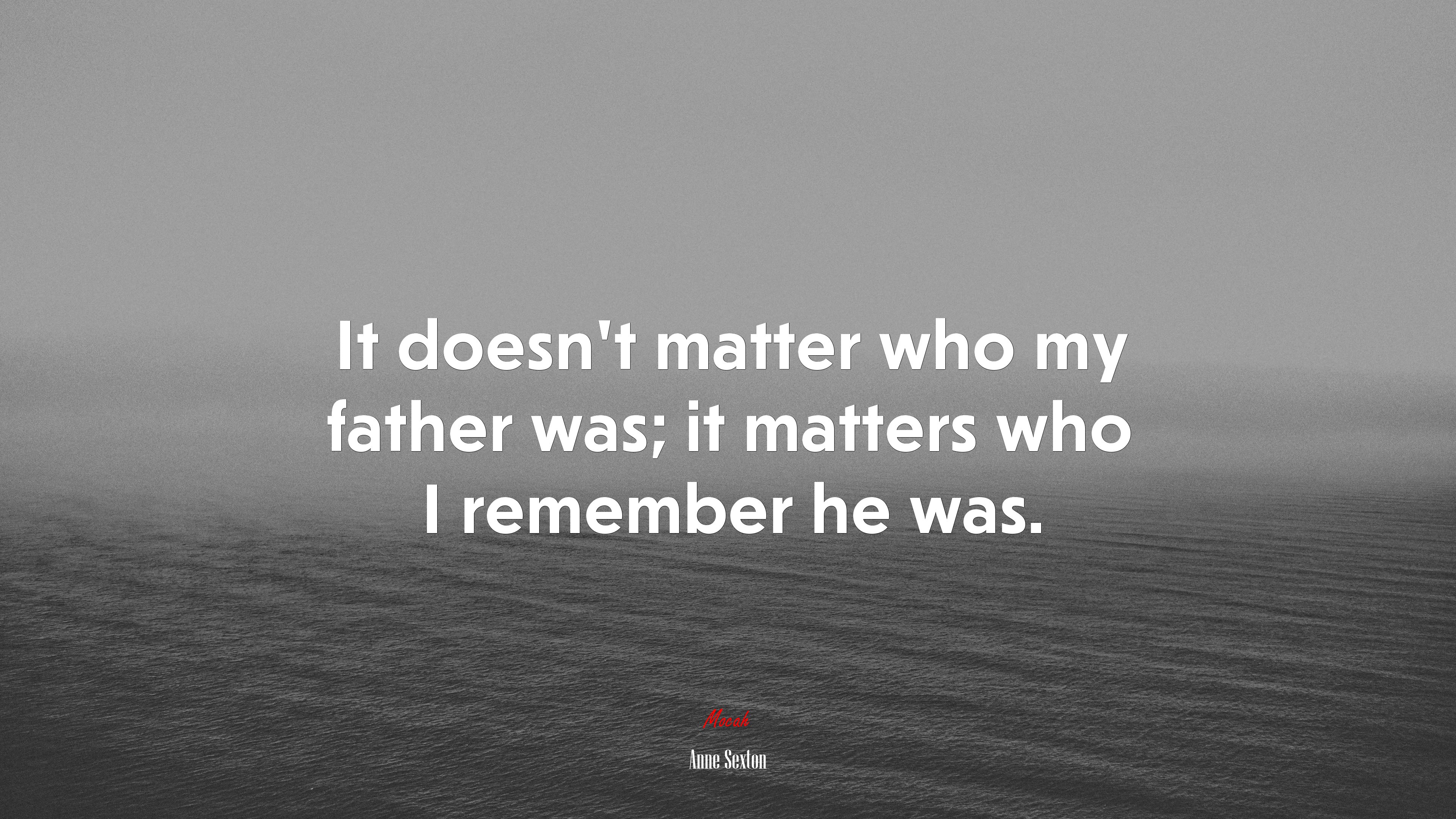 It doesnt matter who my father was; it matters who I remember he was. | Anne Sexton quote HD Wallpaper