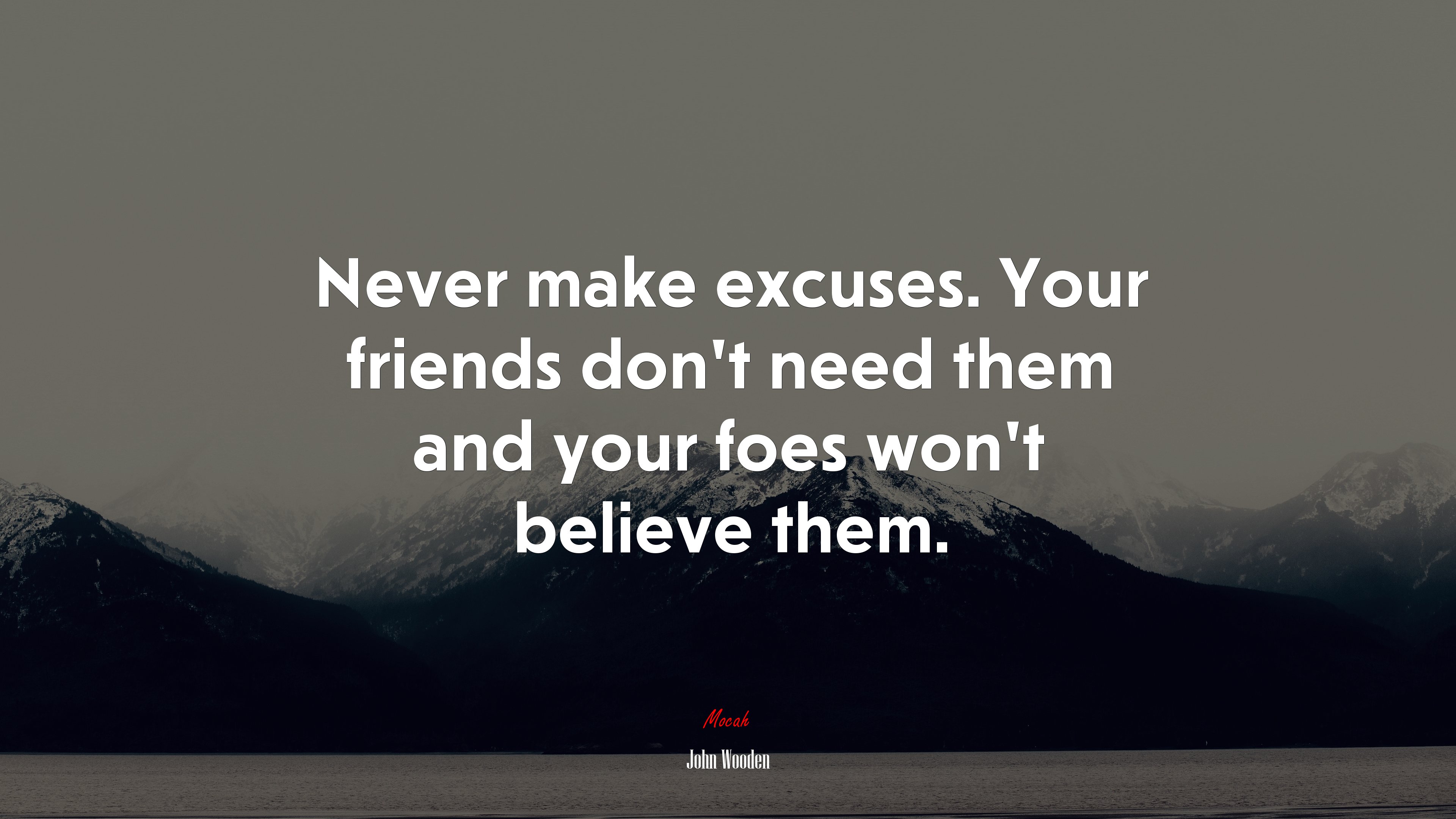 Never make excuses. Your friends dont need them and your foes wont believe them. | John Wooden quote HD Wallpaper