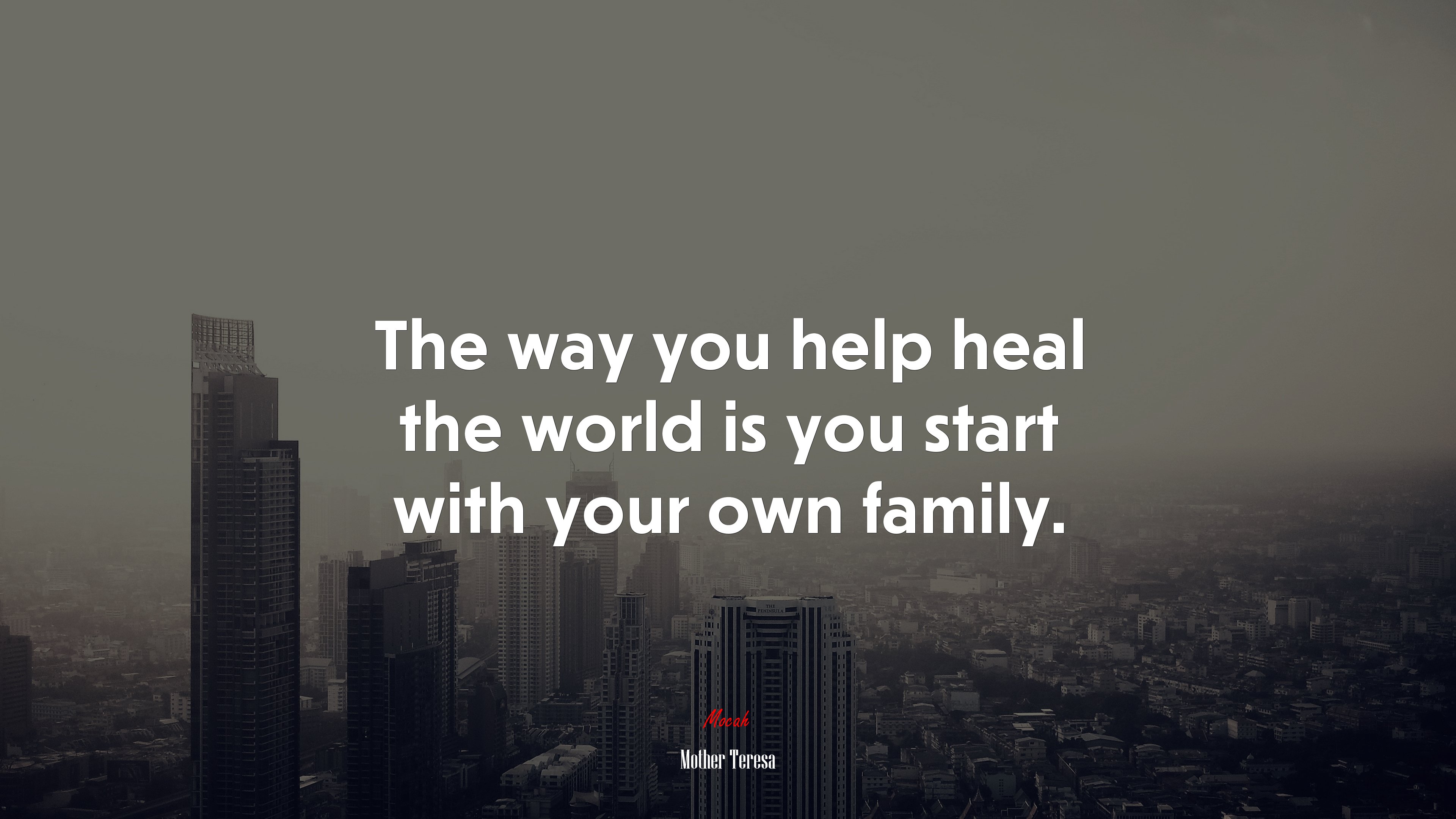 The way you help heal the world is you start with your own family. | Mother Teresa quote HD Wallpaper