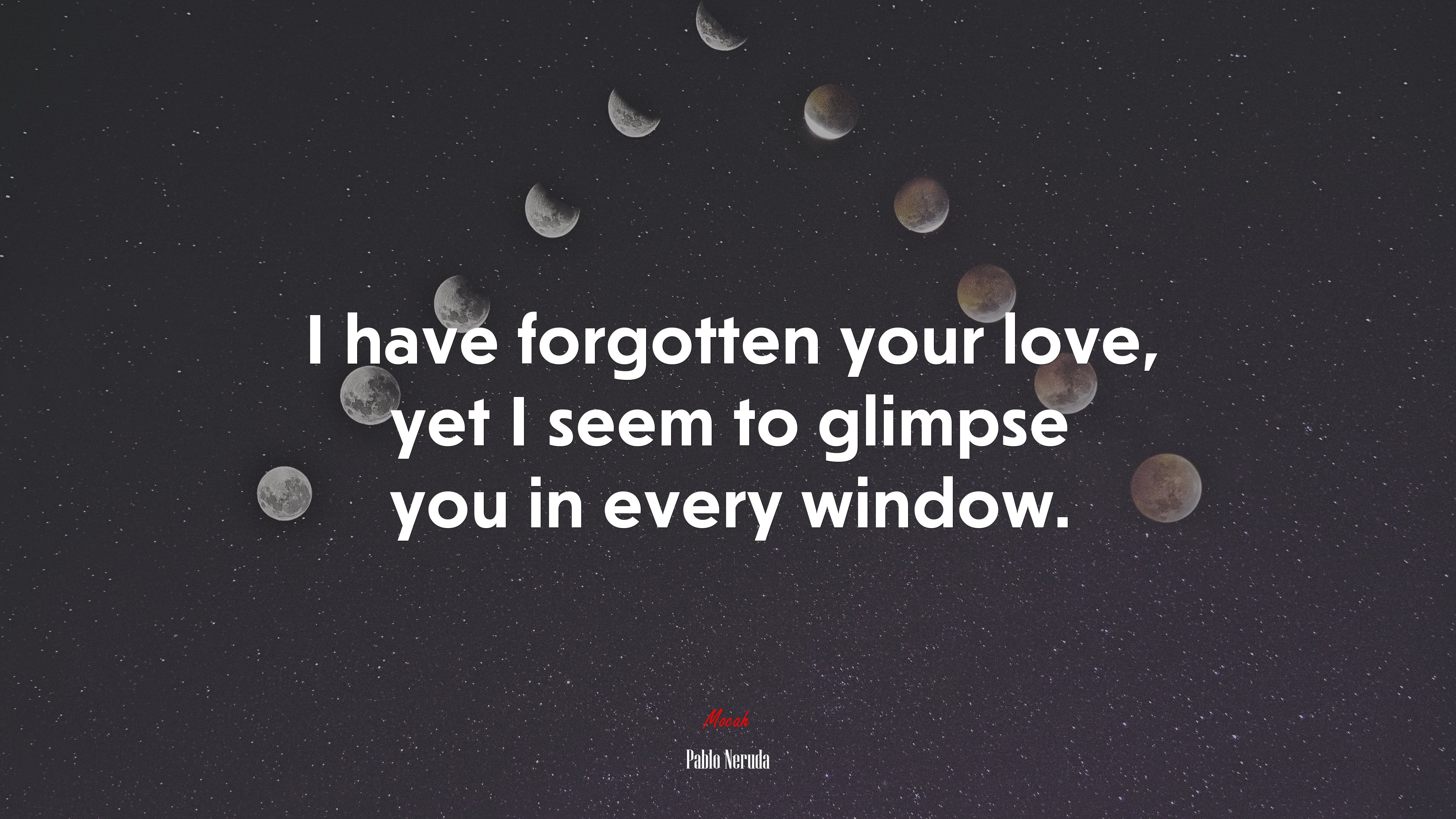 I have forgotten your love, yet I seem to glimpse you in every window. | Pablo Neruda quote HD Wallpaper