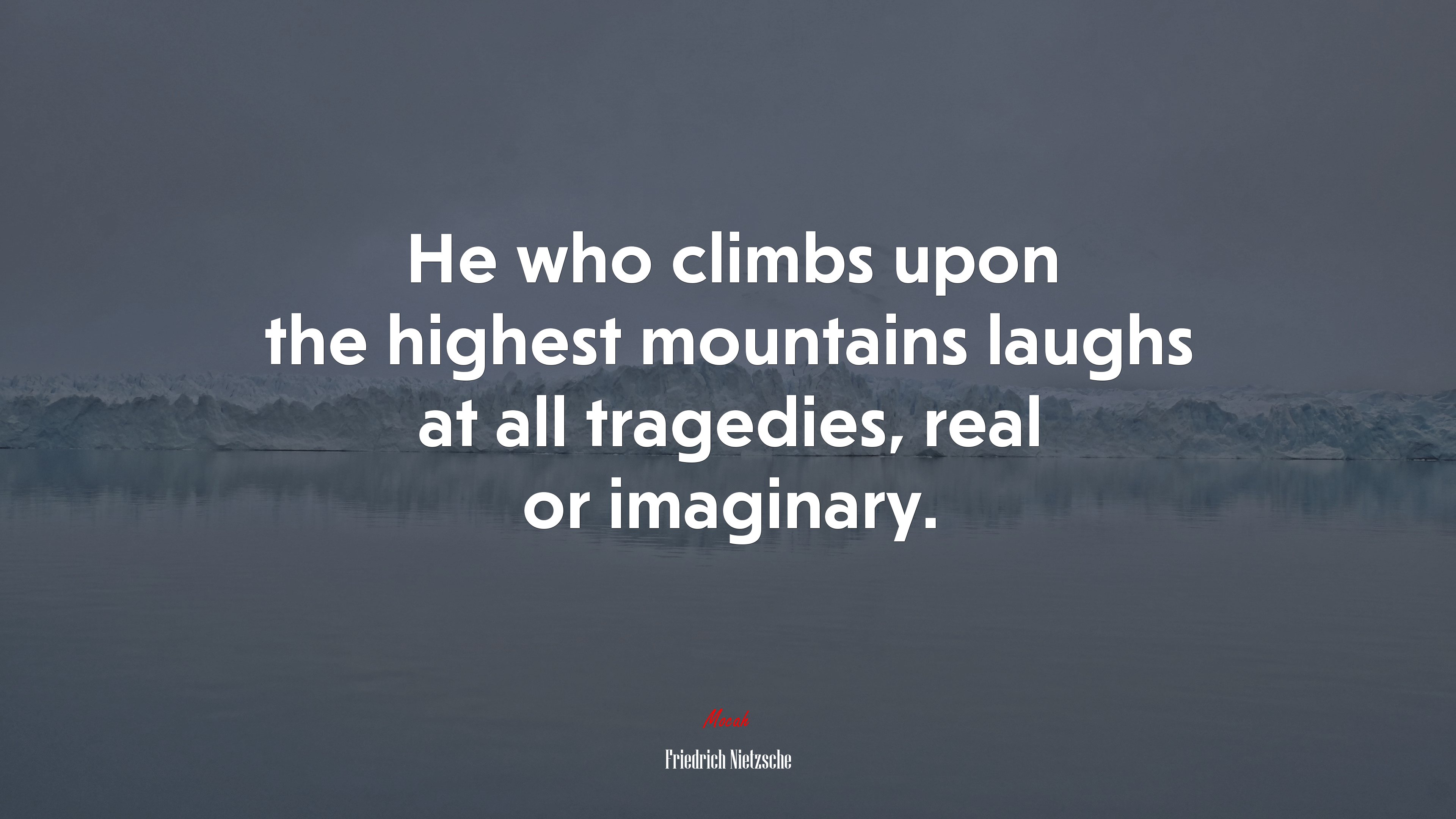 He who climbs upon the highest mountains laughs at all tragedies, real or imaginary. | Friedrich Nietzsche quote HD Wallpaper
