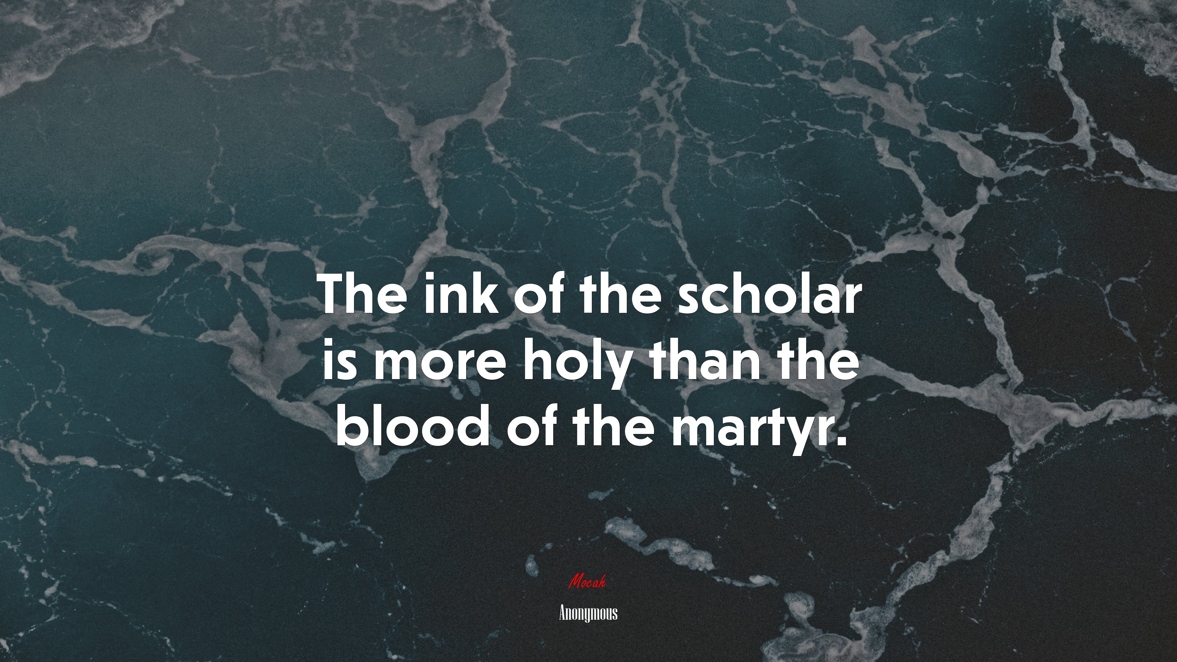 The ink of the scholar is more holy than the blood of the martyr. | Anonymous quote HD Wallpaper