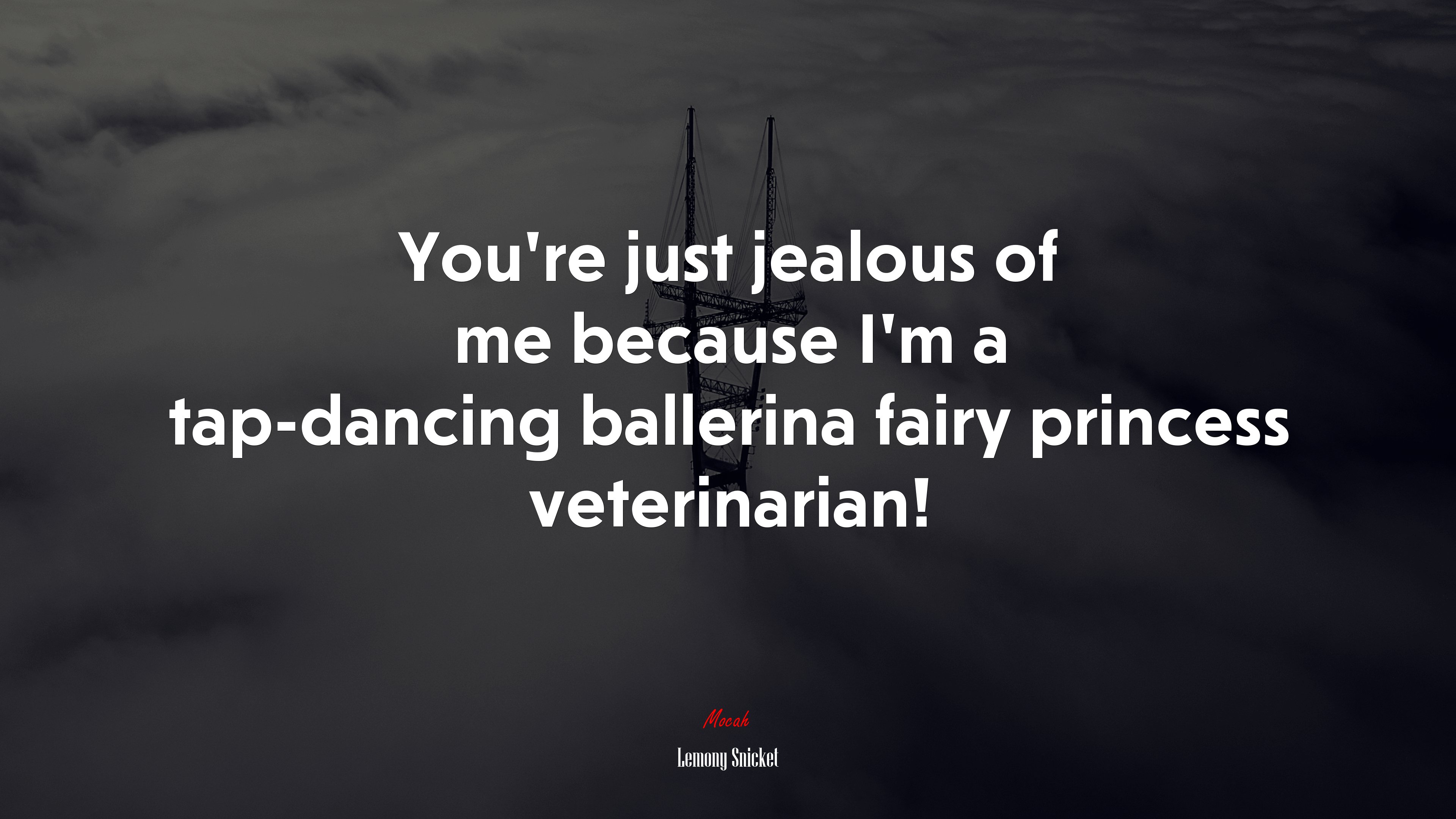 You’re just jealous of me because I’m a tap-dancing ballerina fairy princess veterinarian! | Lemony Snicket quote HD Wallpaper
