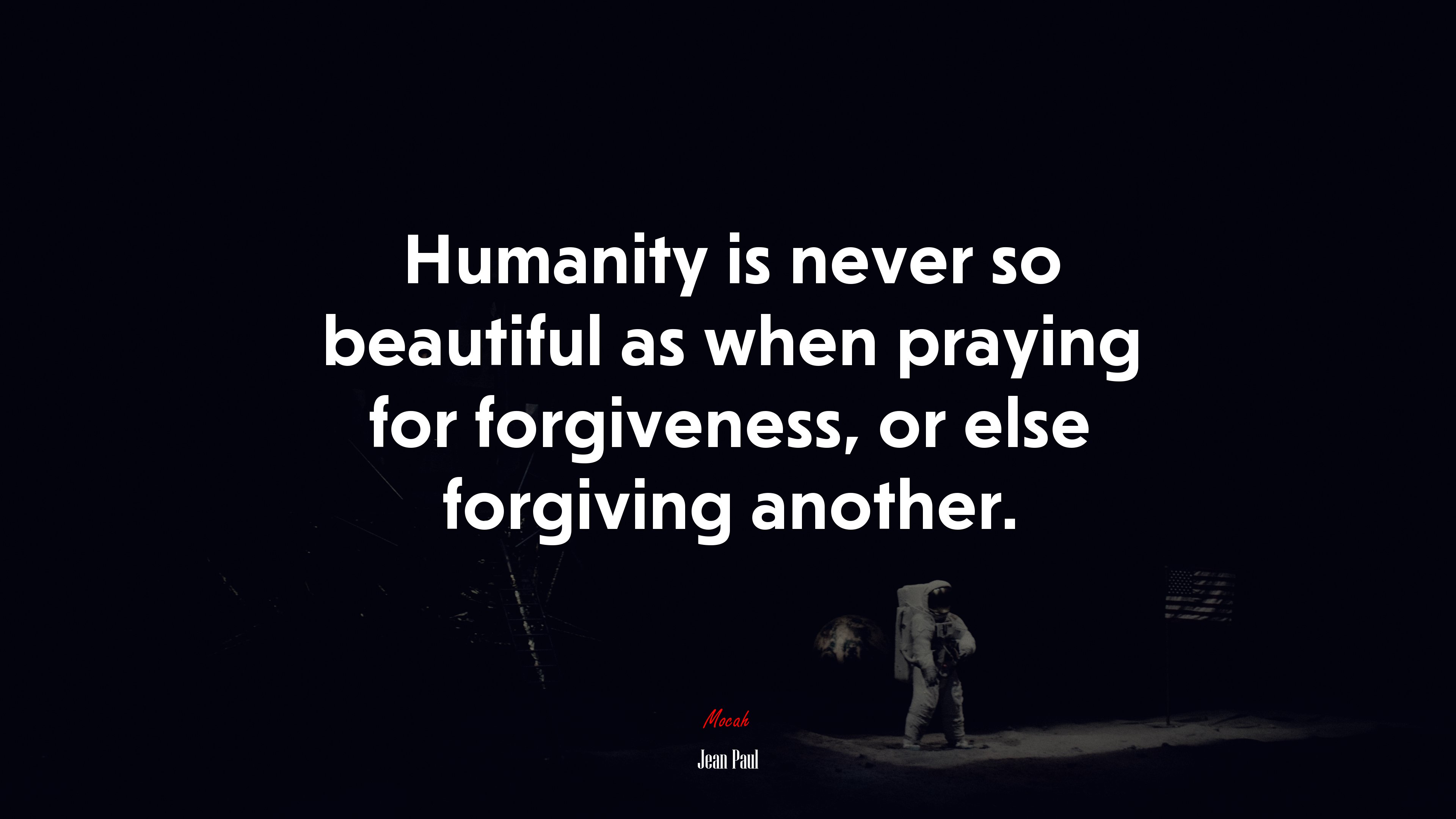 Humanity is never so beautiful as when praying for forgiveness, or else forgiving another. | Jean Paul quote HD Wallpaper