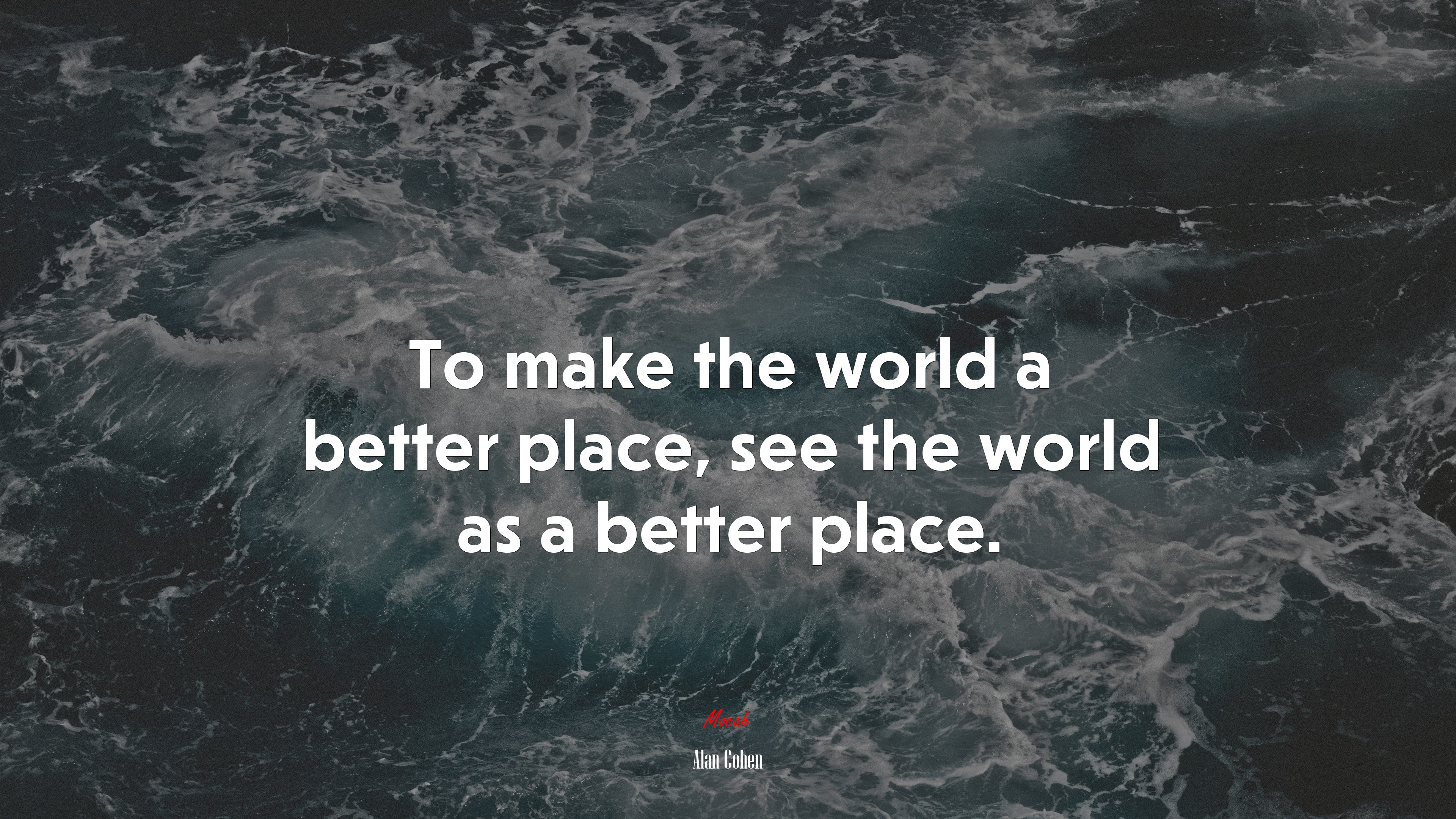 To make the world a better place, see the world as a better place. | Alan Cohen quote HD Wallpaper