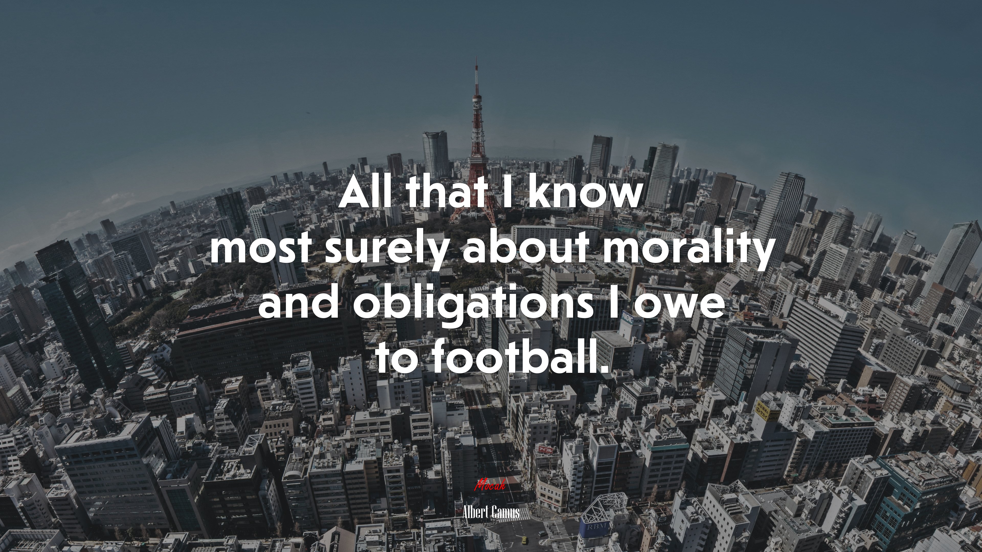All that I know most surely about morality and obligations I owe to football. | Albert Camus quote HD Wallpaper