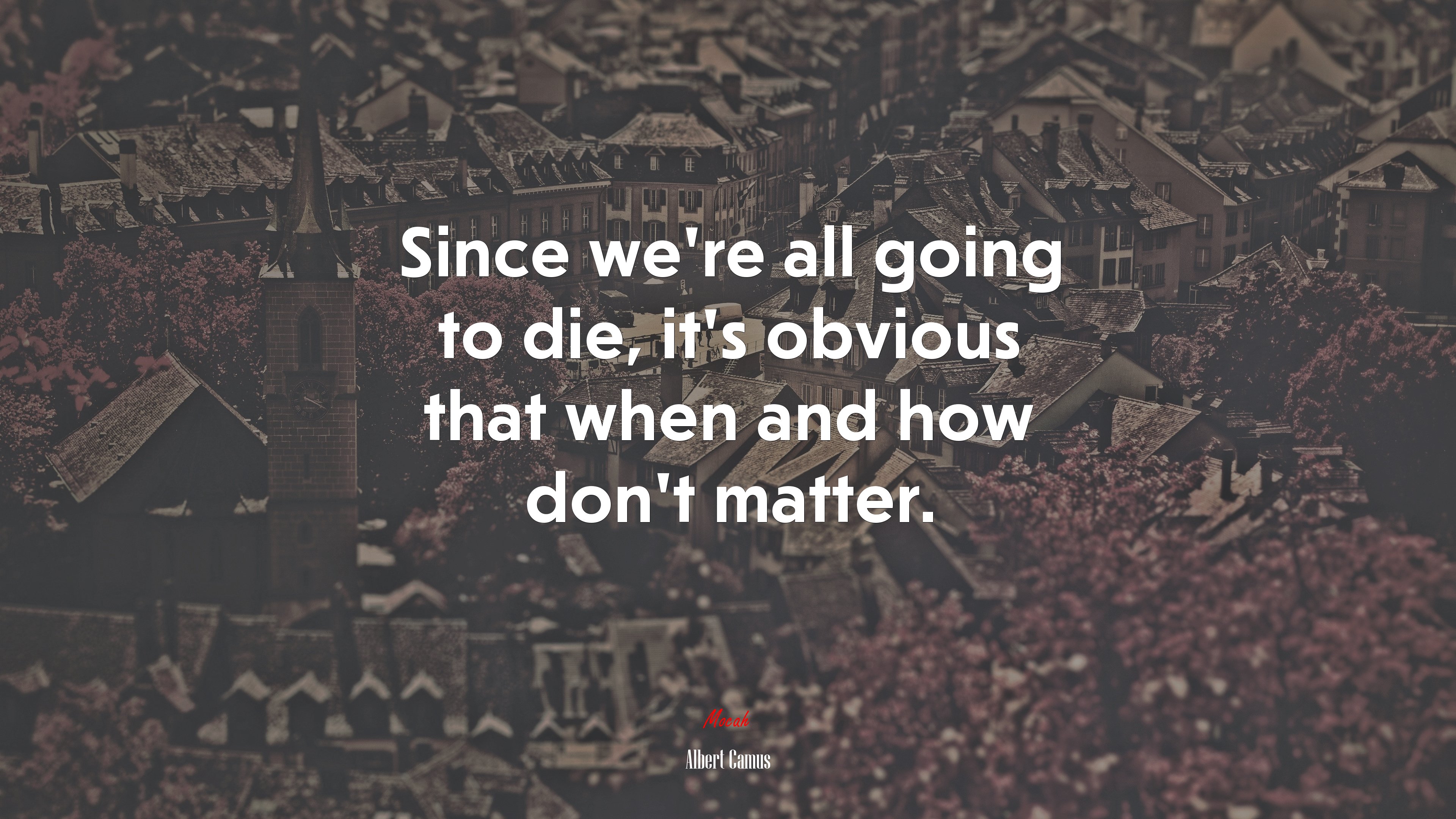 Since we’re all going to die, it’s obvious that when and how don’t matter. | Albert Camus quote HD Wallpaper