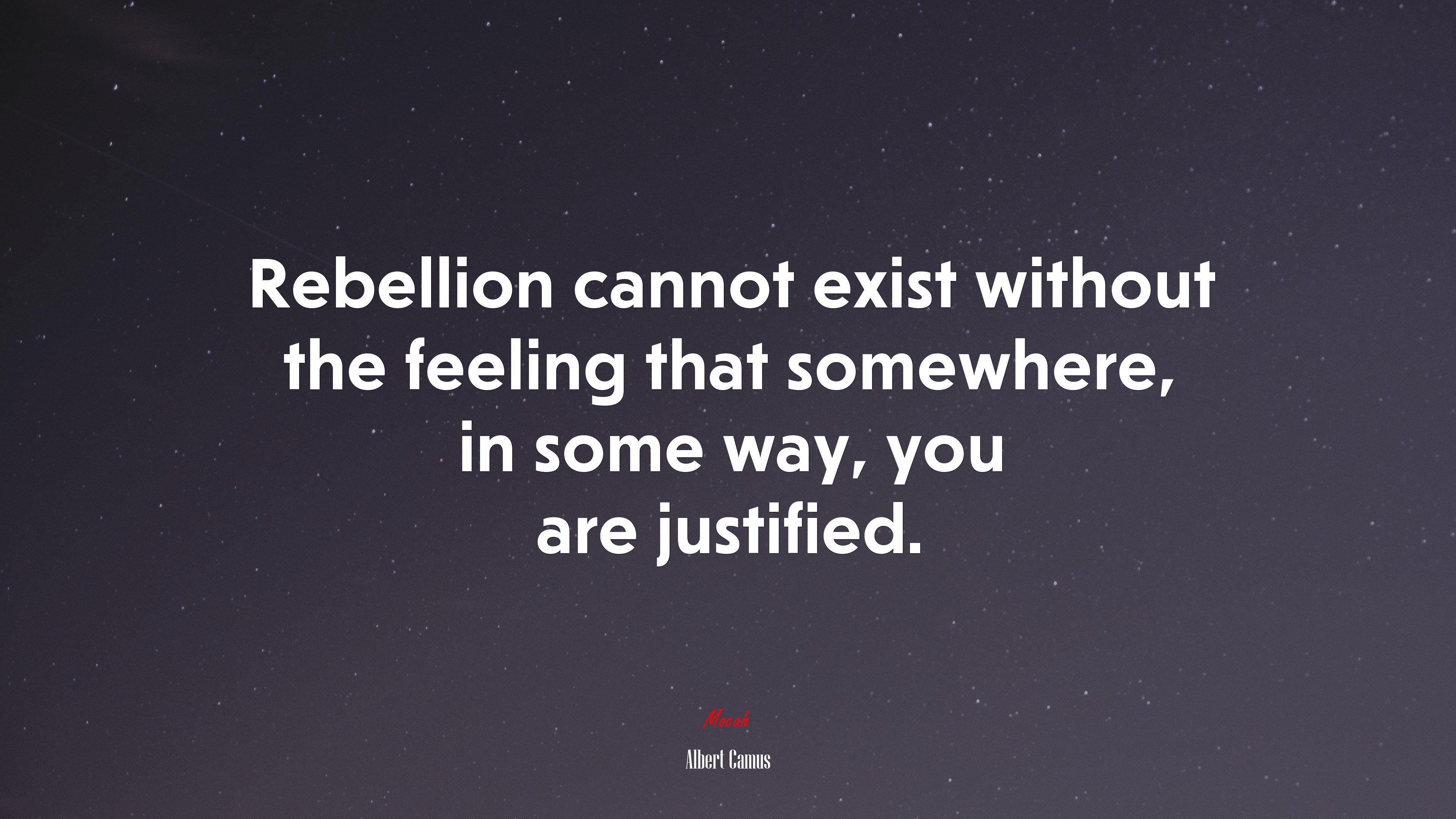 Rebellion cannot exist without the feeling that somewhere, in some way, you are justified. | Albert Camus quote HD Wallpaper