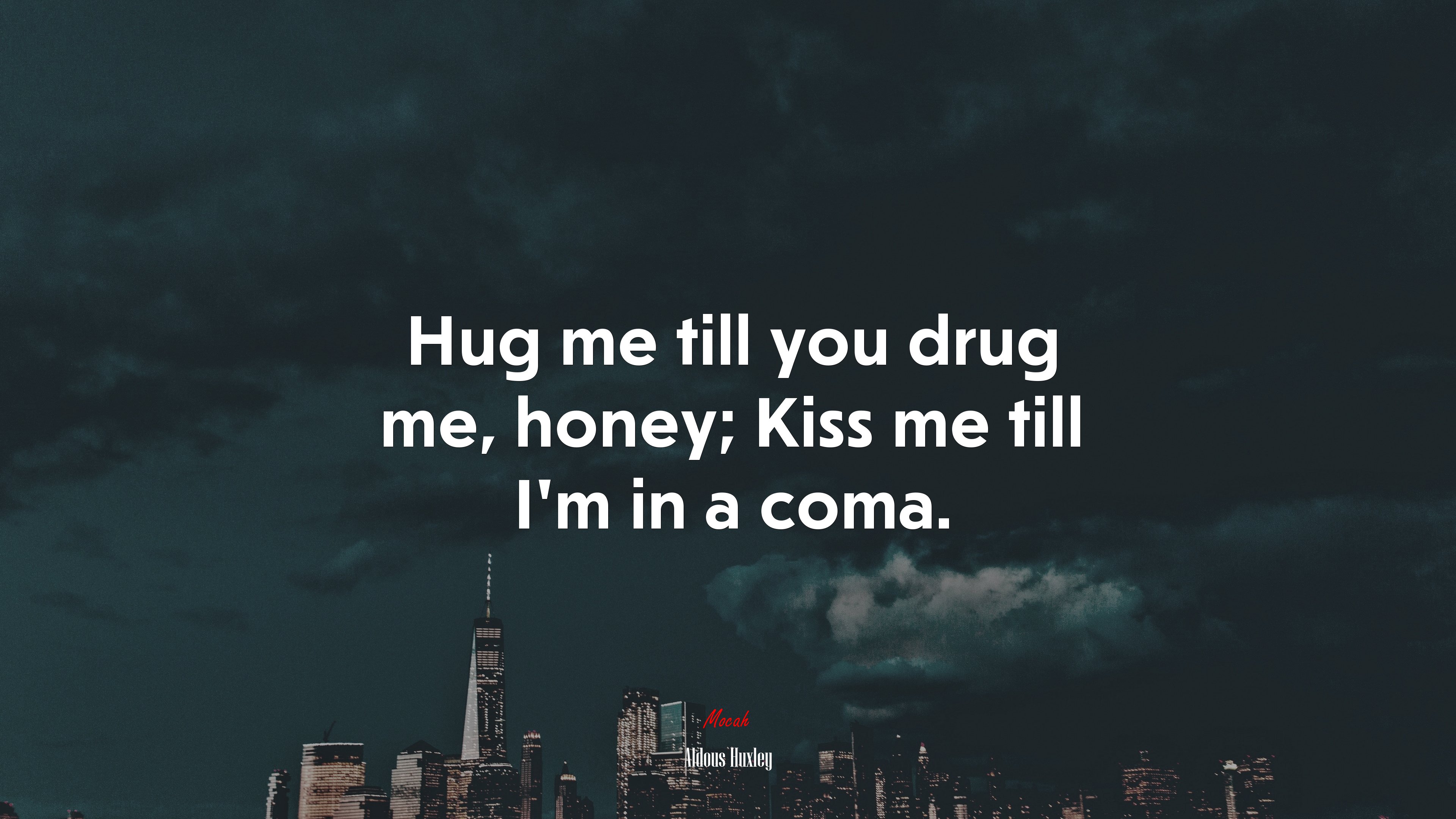 Hug me till you drug me, honey; Kiss me till I’m in a coma. | Aldous Huxley quote HD Wallpaper